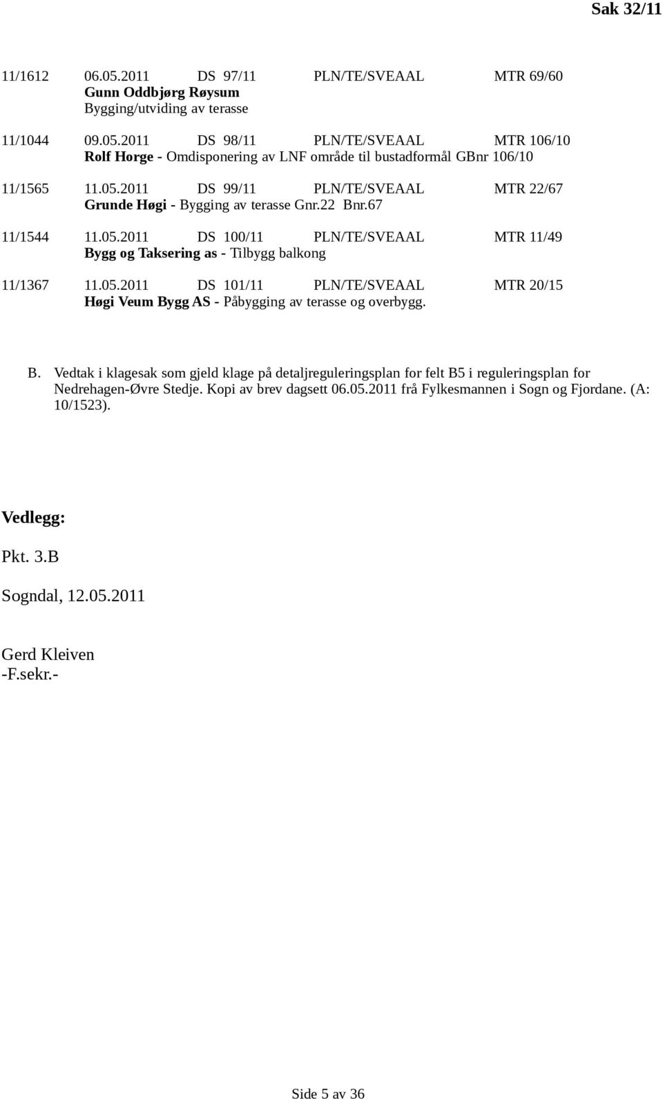 B. Vedtak i klagesak som gjeld klage på detaljreguleringsplan for felt B5 i reguleringsplan for Nedrehagen-Øvre Stedje. Kopi av brev dagsett 06.05.2011 frå Fylkesmannen i Sogn og Fjordane.