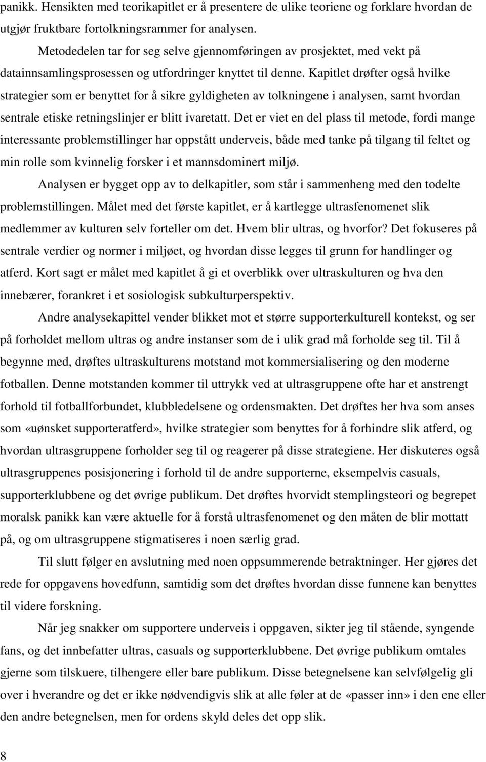 Kapitlet drøfter også hvilke strategier som er benyttet for å sikre gyldigheten av tolkningene i analysen, samt hvordan sentrale etiske retningslinjer er blitt ivaretatt.