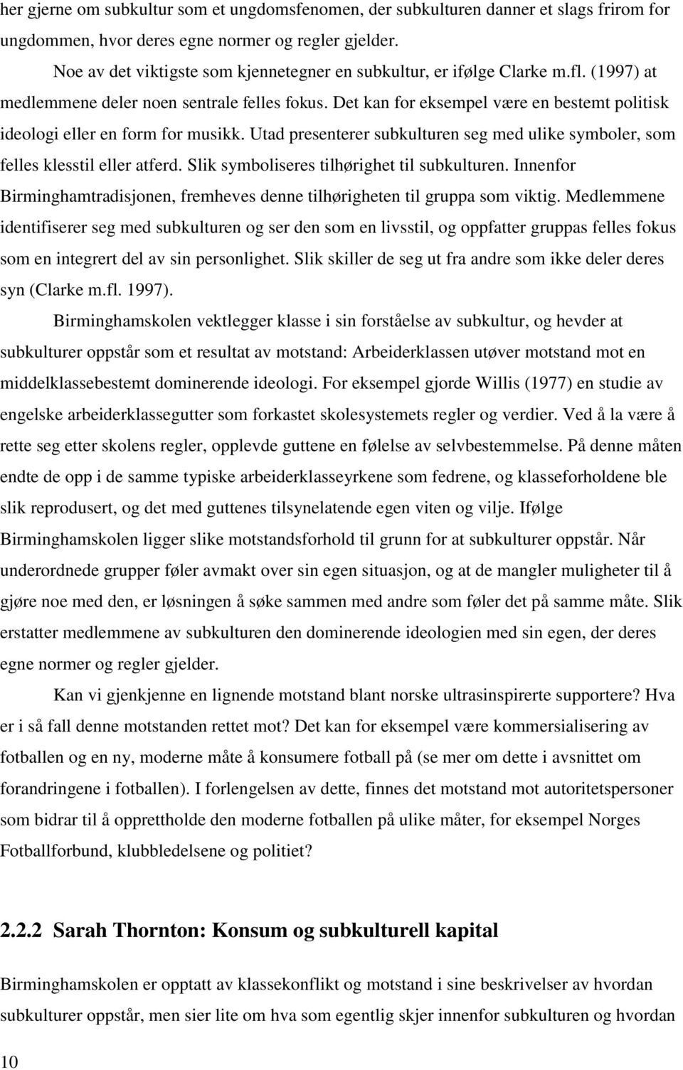 Det kan for eksempel være en bestemt politisk ideologi eller en form for musikk. Utad presenterer subkulturen seg med ulike symboler, som felles klesstil eller atferd.