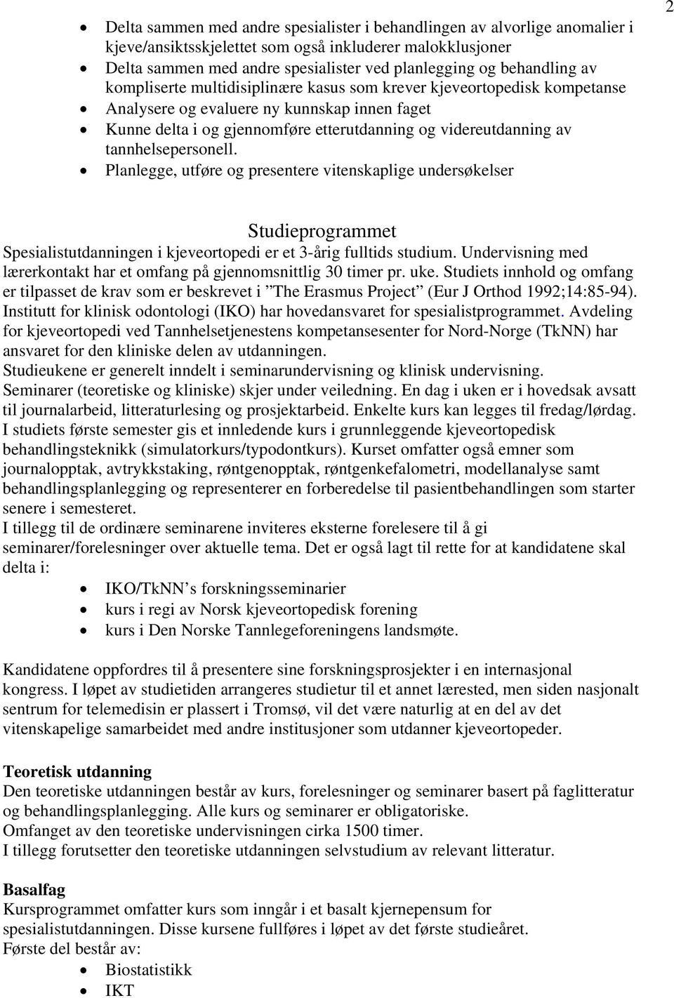 tannhelsepersonell. Planlegge, utføre og presentere vitenskaplige undersøkelser 2 Studieprogrammet Spesialistutdanningen i kjeveortopedi er et 3-årig fulltids studium.