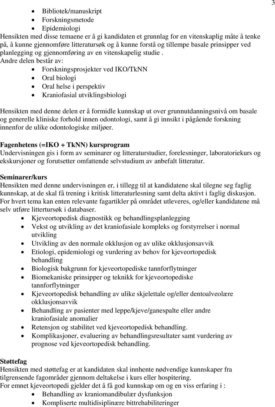 Andre delen består av: Forskningsprosjekter ved IKO/TkNN Oral biologi Oral helse i perspektiv Kraniofasial utviklingsbiologi 3 Hensikten med denne delen er å formidle kunnskap ut over