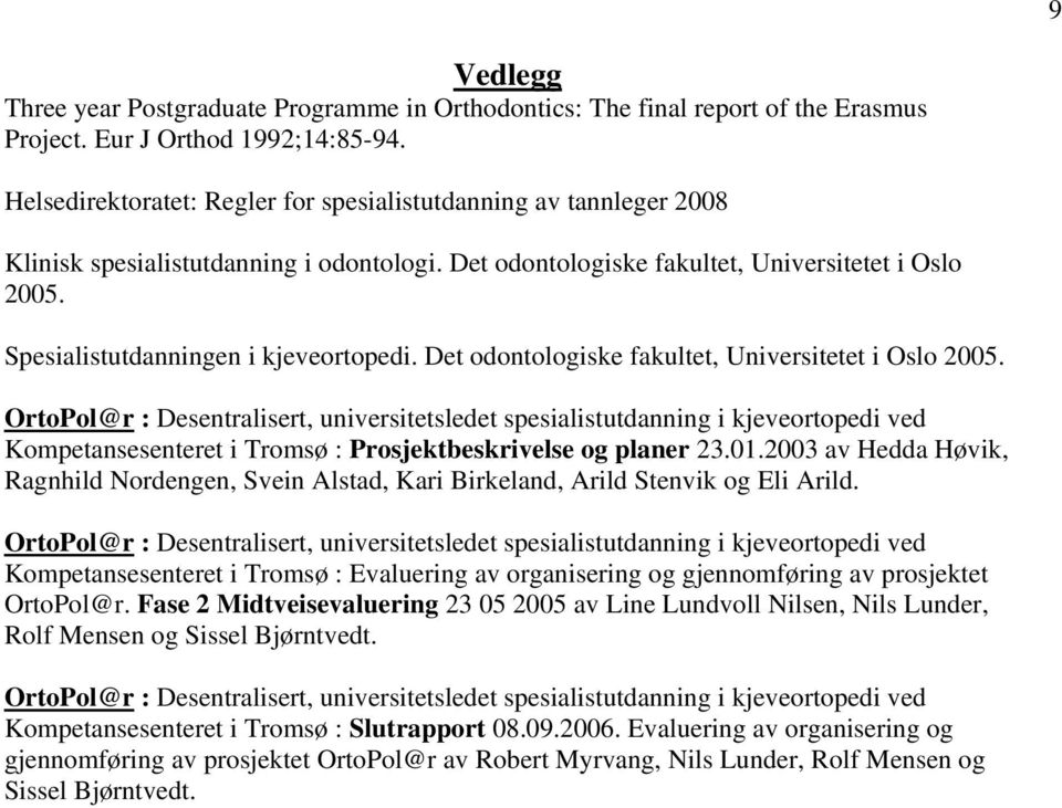 Spesialistutdanningen i kjeveortopedi. Det odontologiske fakultet, Universitetet i Oslo 2005.