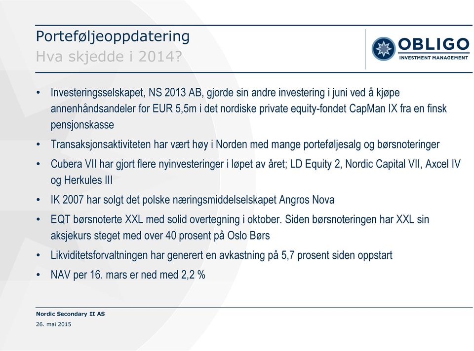 Transaksjonsaktiviteten har vært høy i Norden med mange porteføljesalg og børsnoteringer Cubera VII har gjort flere nyinvesteringer i løpet av året; LD Equity 2, Nordic Capital VII, Axcel