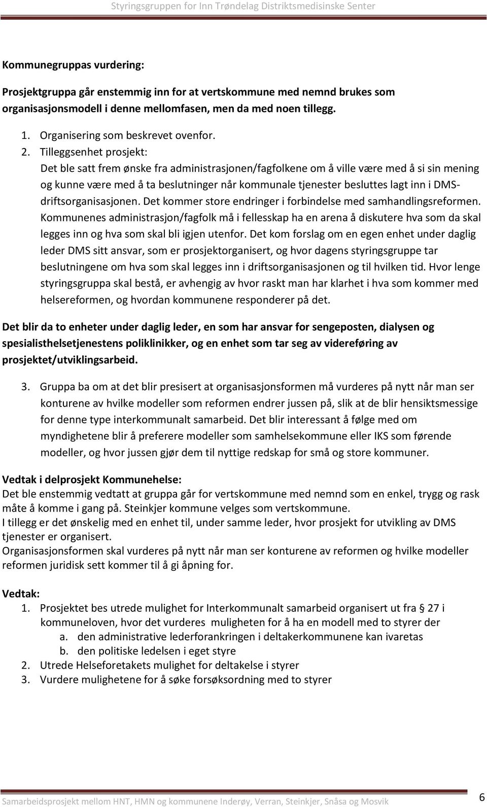 Tilleggsenhet prosjekt: Det ble satt frem ønske fra administrasjonen/fagfolkene om å ville være med å si sin mening og kunne være med å ta beslutninger når kommunale tjenester besluttes lagt inn i