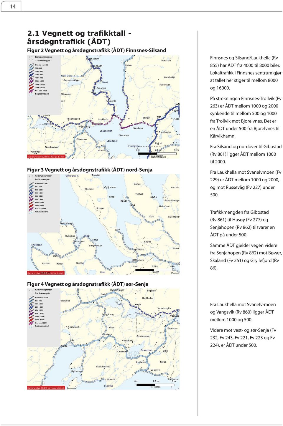 På strekningen Finnsnes-Trollvik (Fv 263) er ÅDT mellom 1000 og 2000 synkende til mellom 500 og 1000 fra Trollvik mot Bjorelvnes. Det er en ÅDT under 500 fra Bjorelvnes til Kårvikhamn.