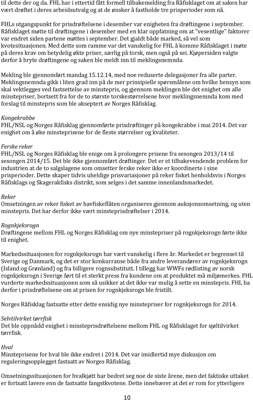 Råfisklaget møtte til drøftingene i desember med en klar oppfatning om at "vesentlige" faktorer var endret siden partene møttes i september. Det gjaldt både marked, så vel som kvotesituasjonen.