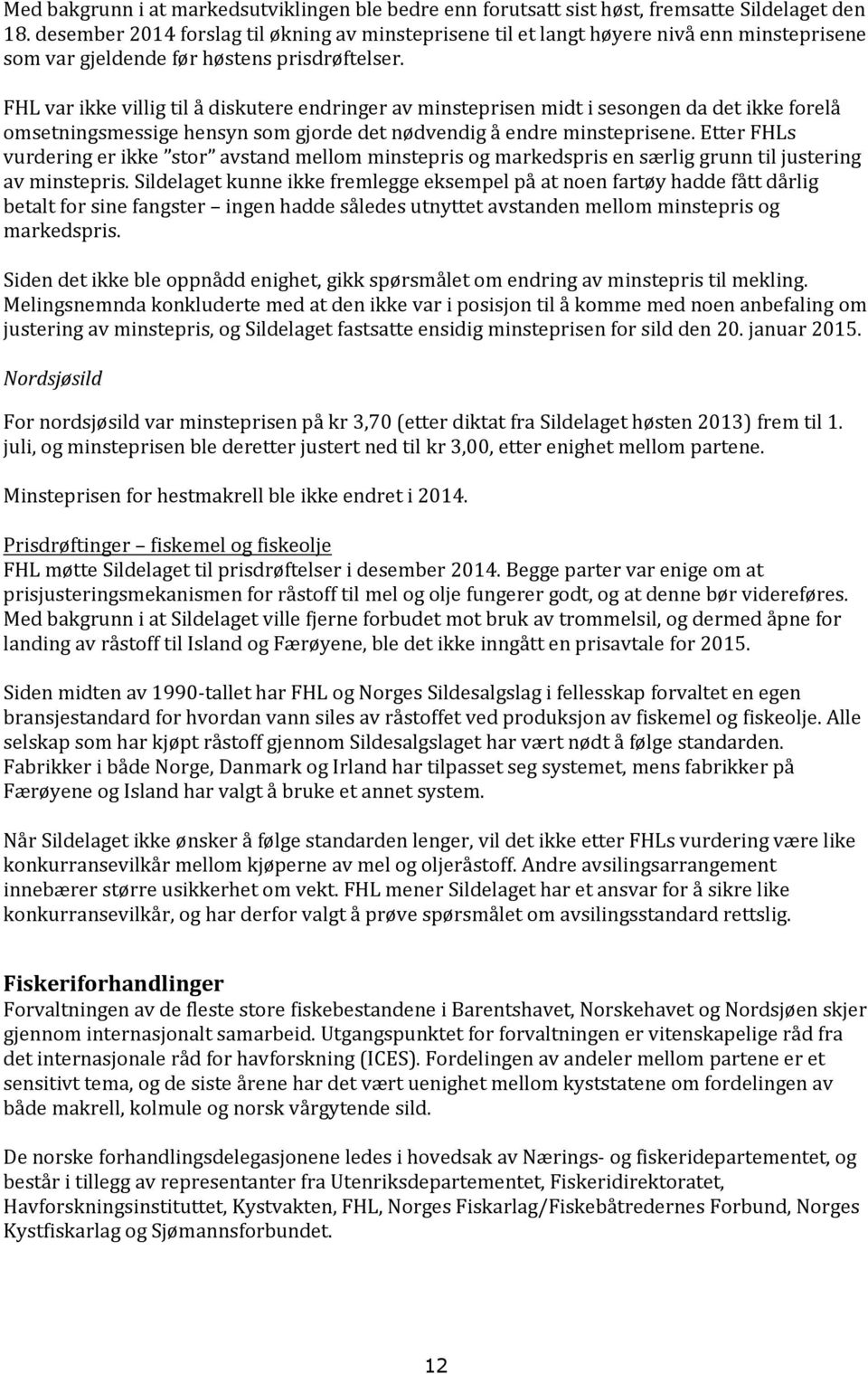 FHL var ikke villig til å diskutere endringer av minsteprisen midt i sesongen da det ikke forelå omsetningsmessige hensyn som gjorde det nødvendig å endre minsteprisene.