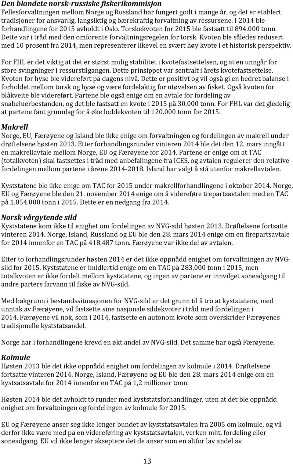 Kvoten ble således redusert med 10 prosent fra 2014, men representerer likevel en svært høy kvote i et historisk perspektiv.