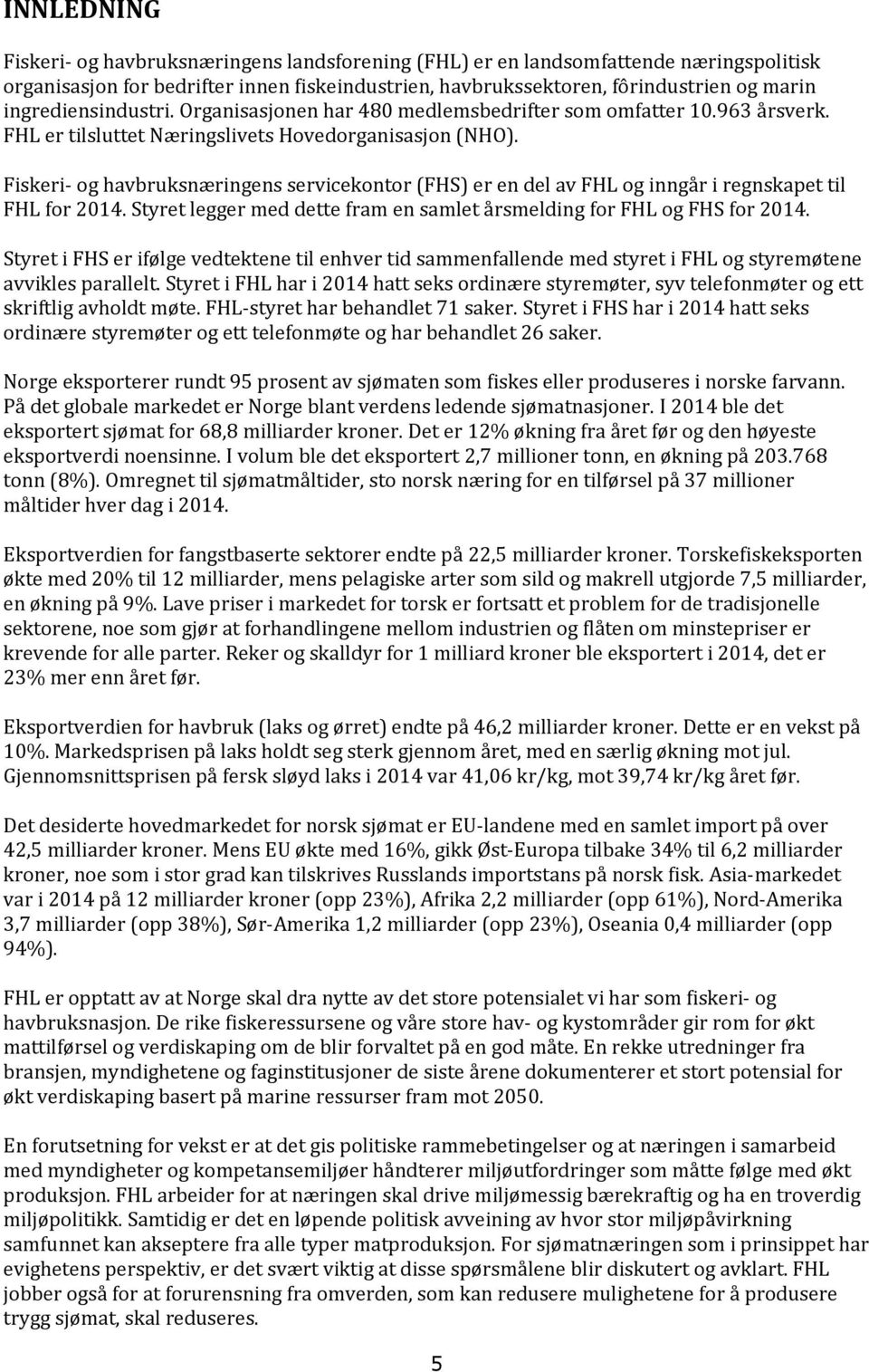 Fiskeri- og havbruksnæringens servicekontor (FHS) er en del av FHL og inngår i regnskapet til FHL for 2014. Styret legger med dette fram en samlet årsmelding for FHL og FHS for 2014.