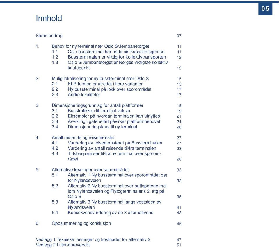 2 Ny bussterminal på lokk over sporområdet 2.3 Andre lokaliteter 3 Dimensjoneringsgrunnlag for antall plattformer 3.1 Busstrafikken til terminal vokser 3.