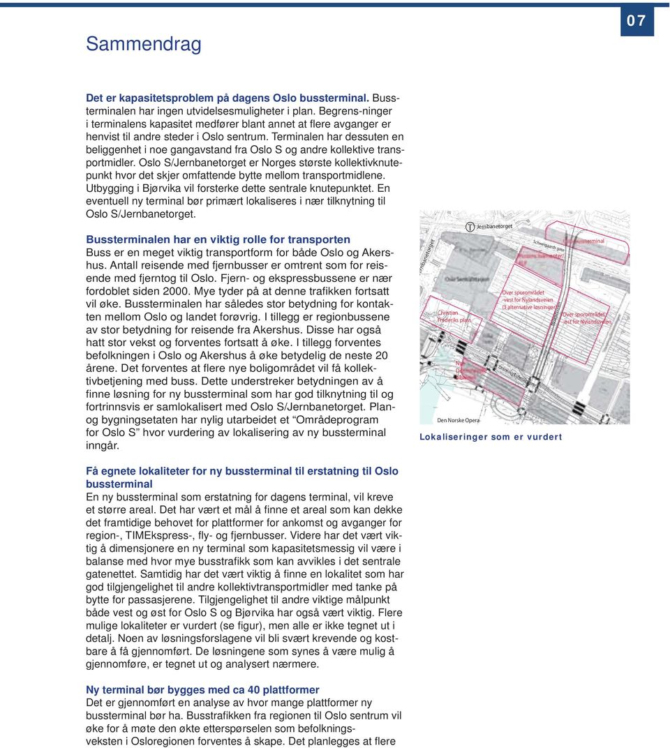 Terminalen har dessuten en beliggenhet i noe gangavstand fra Oslo S og andre kollektive transportmidler.