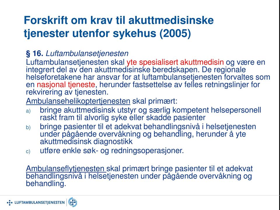 De regionale helseforetakene har ansvar for at luftambulansetjenesten forvaltes som en nasjonal tjeneste, herunder fastsettelse av felles retningslinjer for rekvirering av tjenesten.