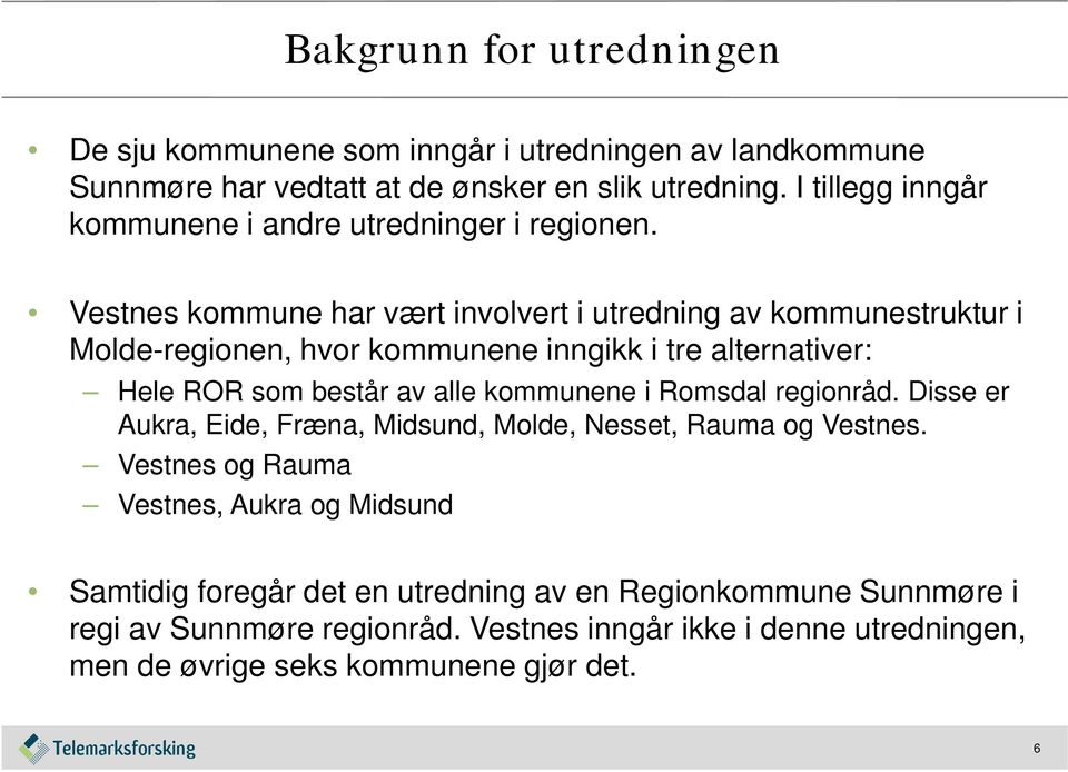 Vestnes kommune har vært involvert i utredning av kommunestruktur i Molde-regionen, hvor kommunene inngikk i tre alternativer: Hele ROR som består av alle kommunene i