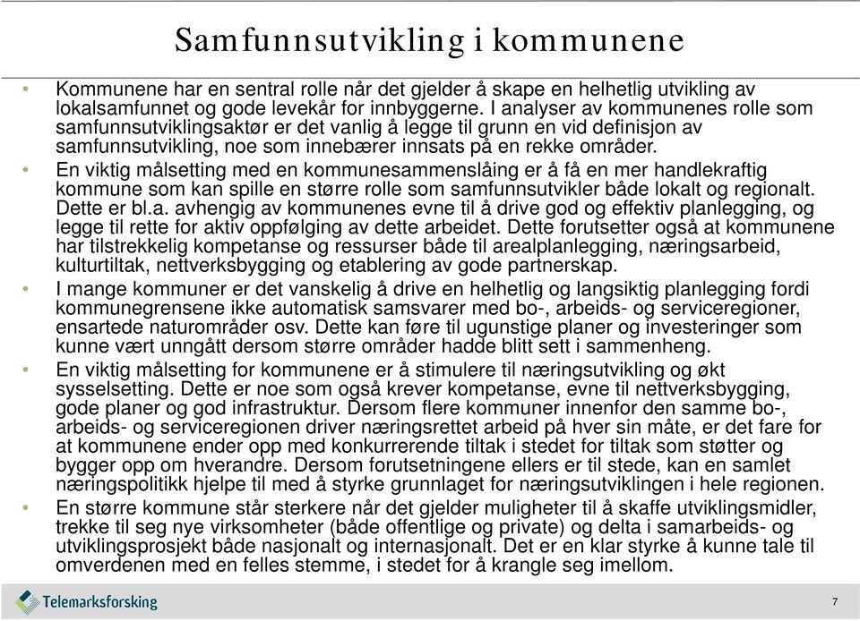 En viktig målsetting med en kommunesammenslåing er å få en mer handlekraftig kommune som kan spille en større rolle som samfunnsutvikler både lokalt og regionalt. Dette er bl.a. avhengig av kommunenes evne til å drive god og effektiv planlegging, og legge til rette for aktiv oppfølging av dette arbeidet.