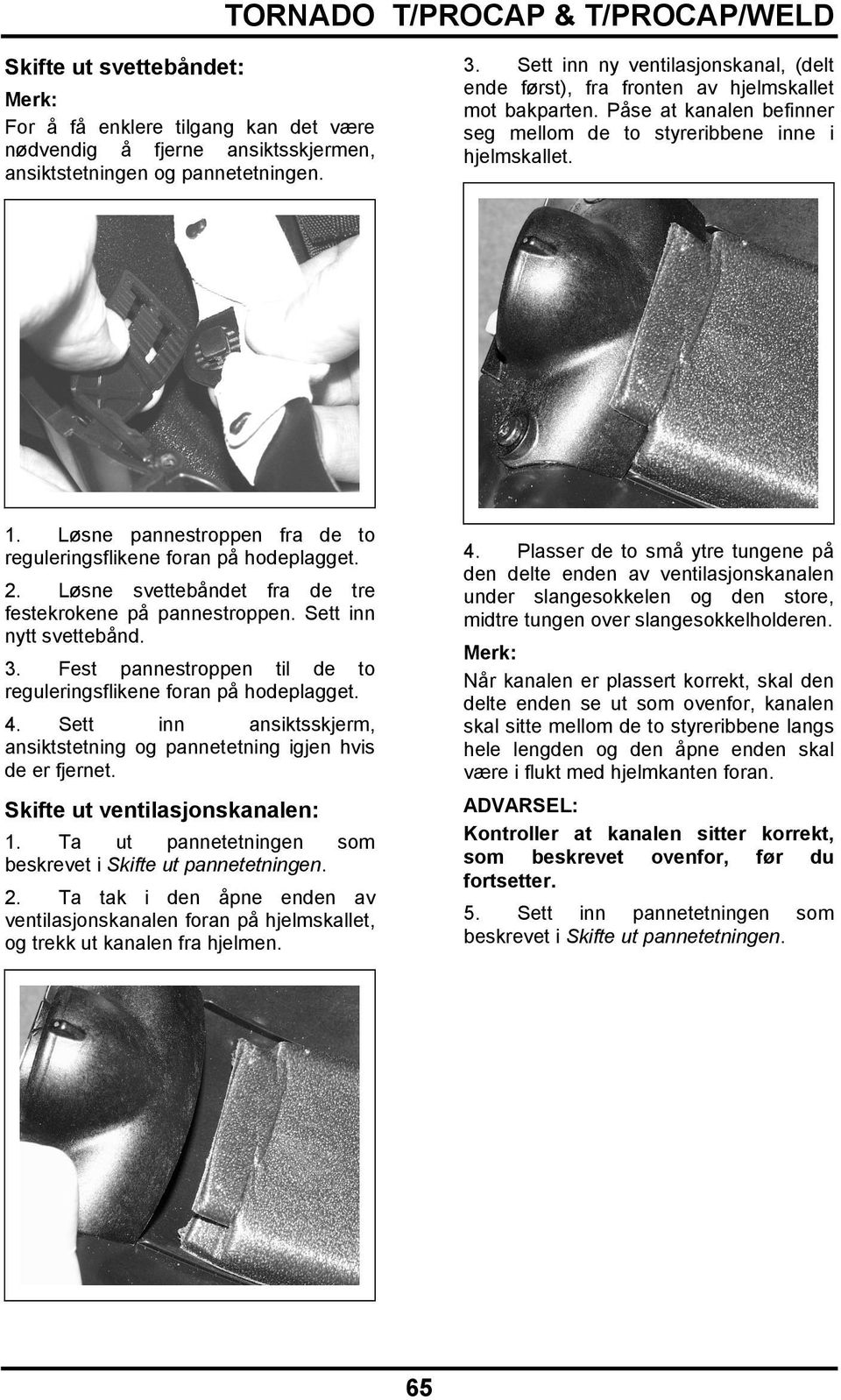 Løsne pannestroppen fra de to reguleringsflikene foran på hodeplagget. 2. Løsne svettebåndet fra de tre festekrokene på pannestroppen. Sett inn nytt svettebånd. 3.