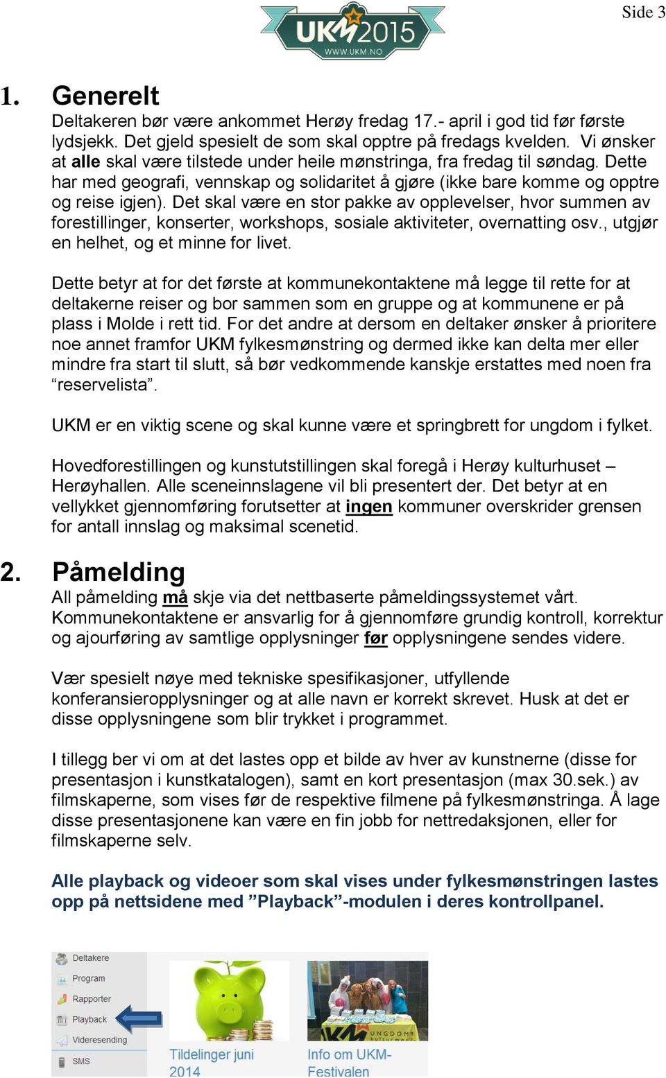 Det skal være en stor pakke av opplevelser, hvor summen av forestillinger, konserter, workshops, sosiale aktiviteter, overnatting osv., utgjør en helhet, og et minne for livet.