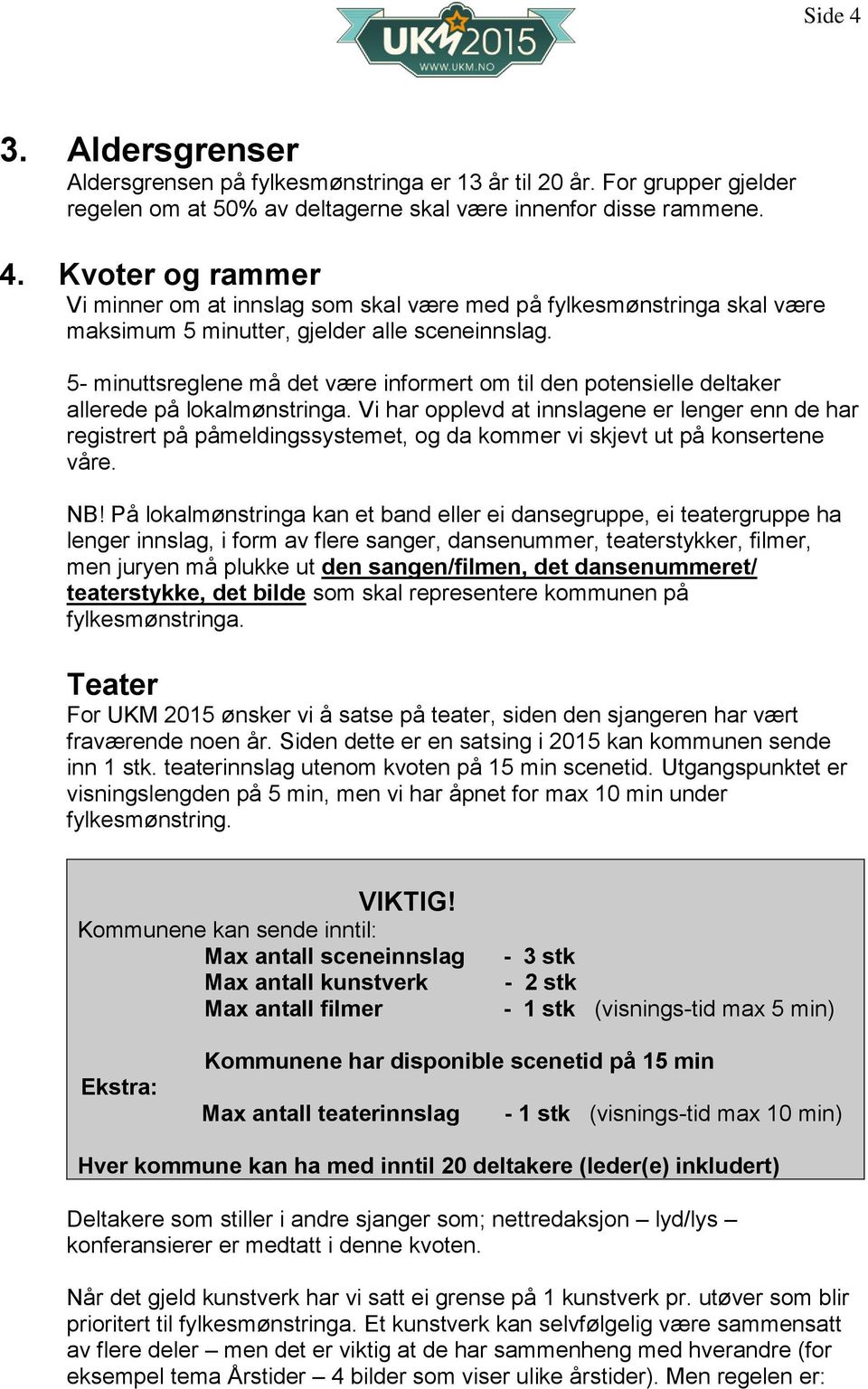 Vi har opplevd at innslagene er lenger enn de har registrert på påmeldingssystemet, og da kommer vi skjevt ut på konsertene våre. NB!