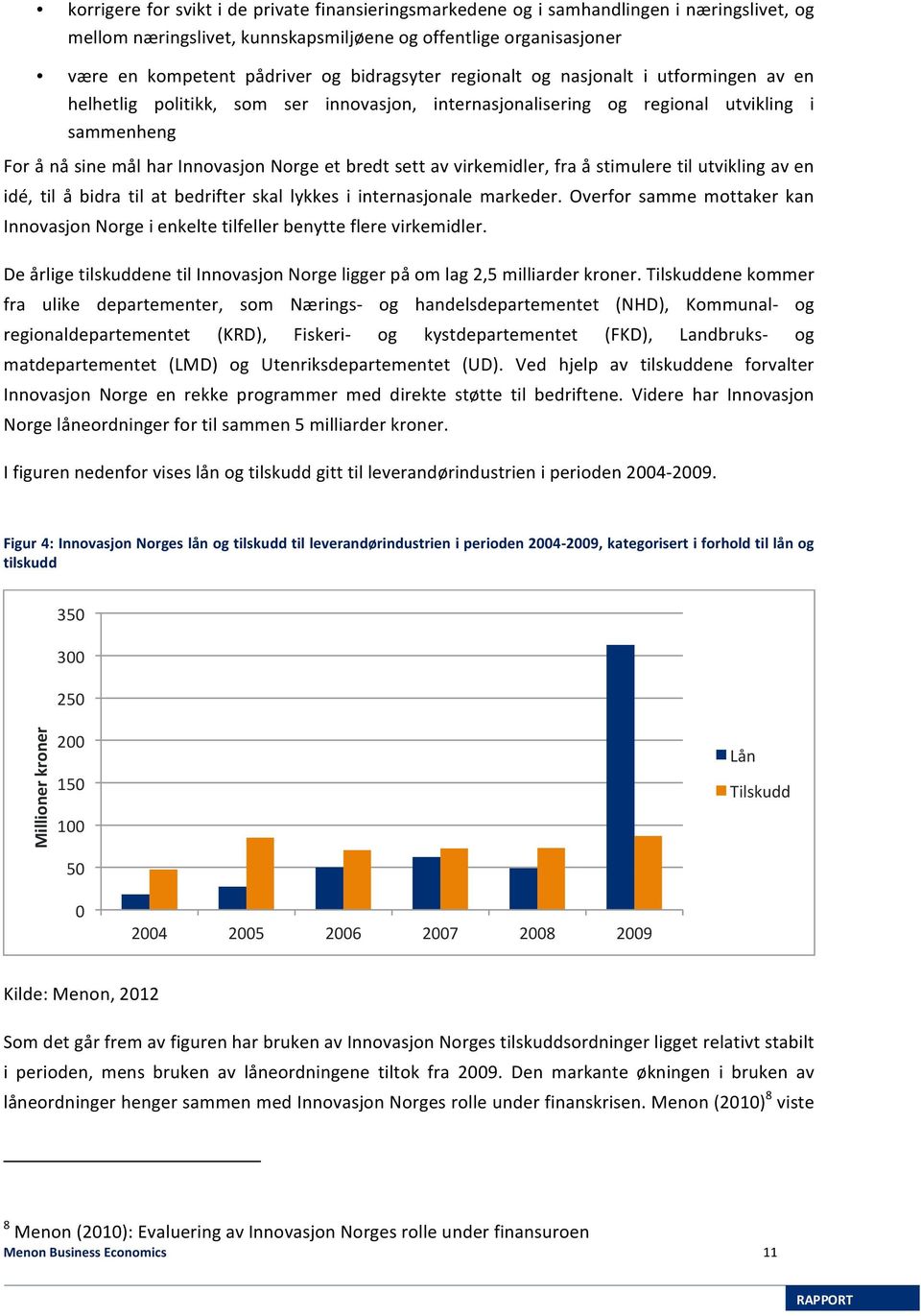 sett av virkemidler, fra å stimulere til utvikling av en idé, til å bidra til at bedrifter skal lykkes i internasjonale markeder.