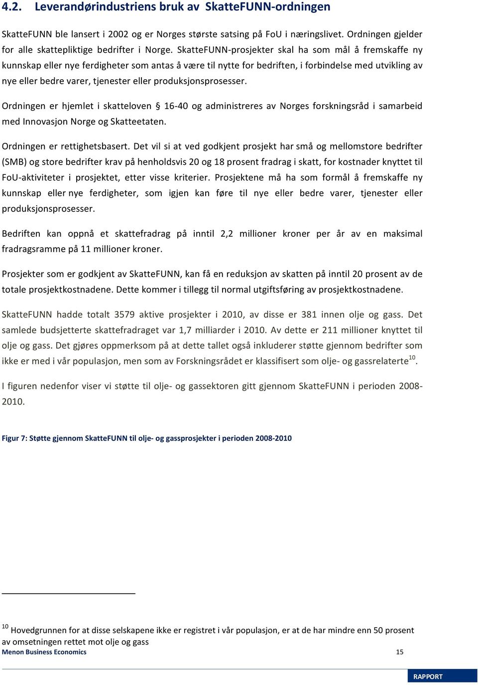 produksjonsprosesser. Ordningen er hjemlet i skatteloven 16-40 og administreres av Norges forskningsråd i samarbeid med Innovasjon Norge og Skatteetaten. Ordningen er rettighetsbasert.