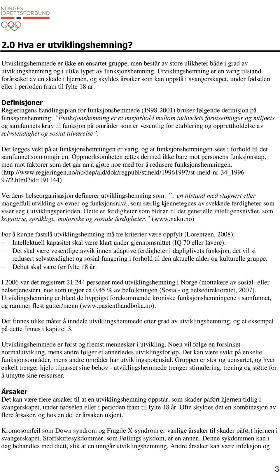 Definisjoner Regjeringens handlingsplan for funksjonshemmede (1998-2001) bruker følgende definisjon på funksjonshemning: Funksjonshemning er et misforhold mellom individets forutsetninger og miljøets