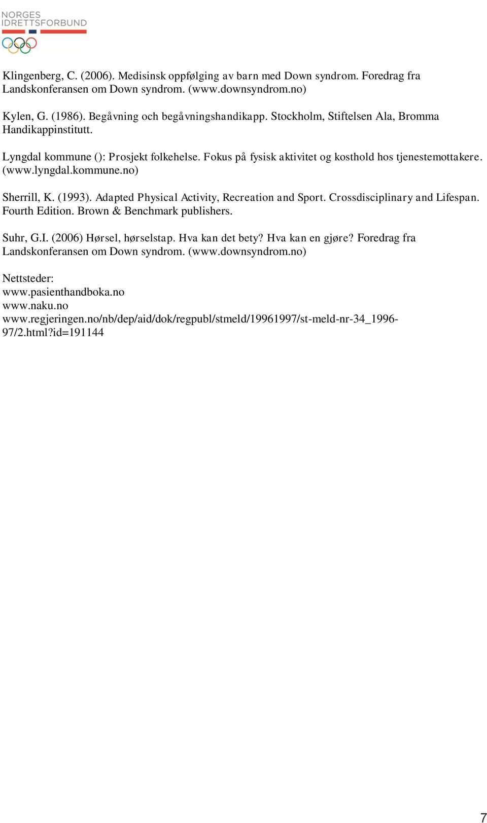 (1993). Adapted Physical Activity, Recreation and Sport. Crossdisciplinary and Lifespan. Fourth Edition. Brown & Benchmark publishers. Suhr, G.I. (2006) Hørsel, hørselstap. Hva kan det bety?