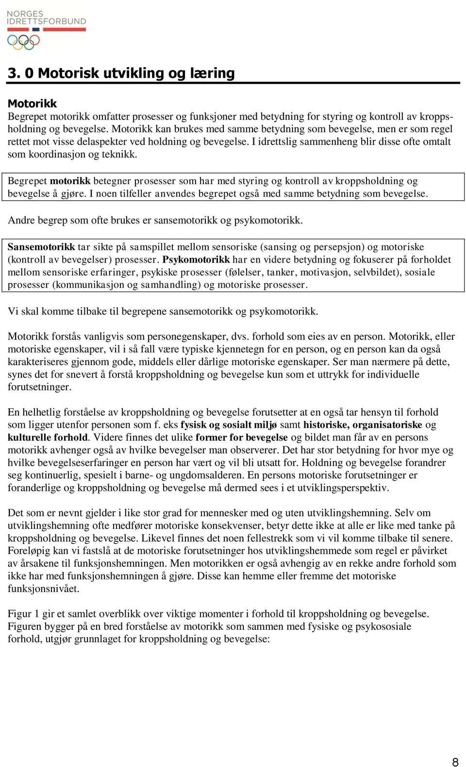 I idrettslig sammenheng blir disse ofte omtalt som koordinasjon og teknikk. Begrepet motorikk betegner prosesser som har med styring og kontroll av kroppsholdning og bevegelse å gjøre.