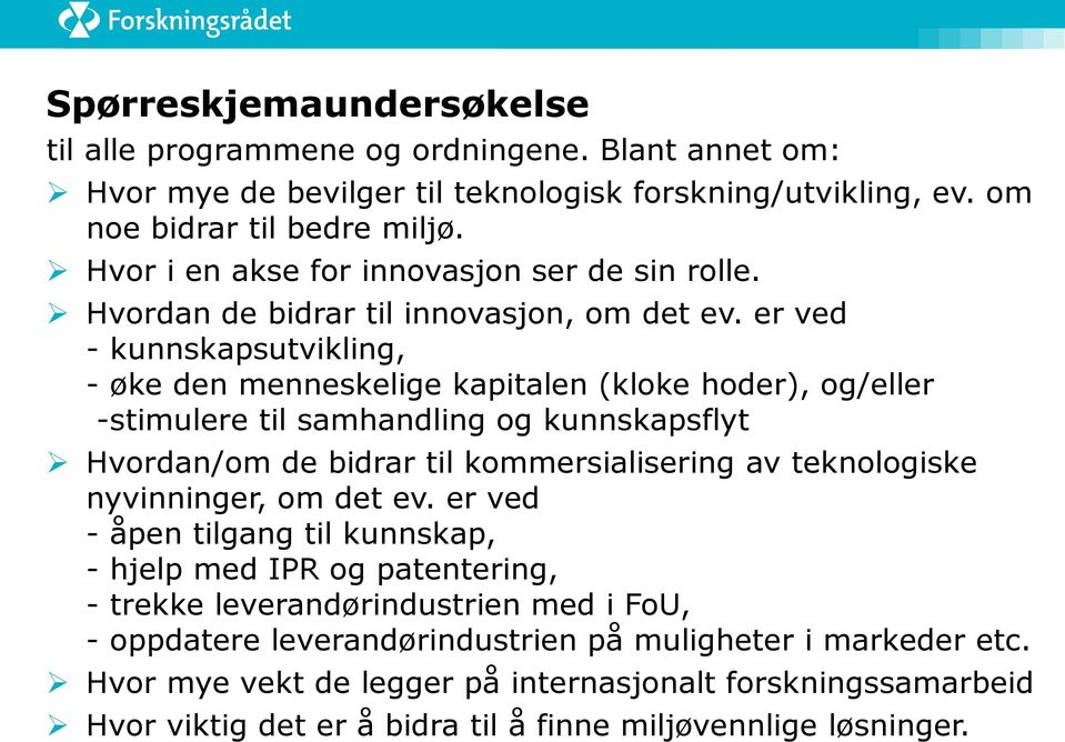 er ved - kunnskapsutvikling, - øke den menneskelige kapitalen (kloke hoder), og/eller -stimulere til samhandling og kunnskapsflyt Hvordan/om de bidrar til kommersialisering av teknologiske