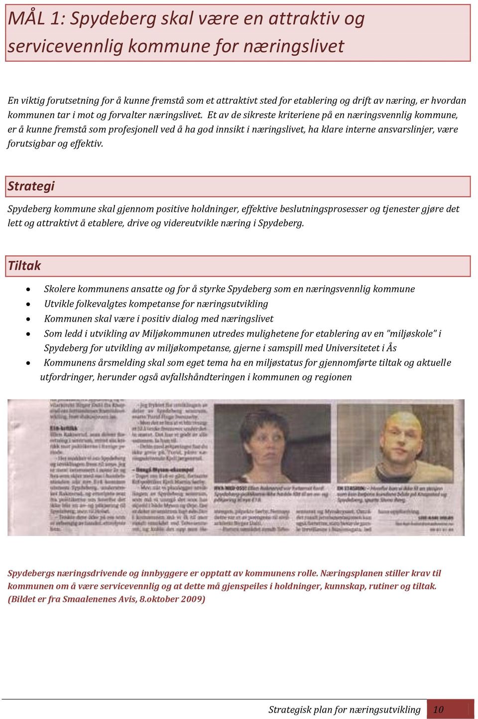 Et av de sikreste kriteriene på en næringsvennlig kommune, er å kunne fremstå som profesjonell ved å ha god innsikt i næringslivet, ha klare interne ansvarslinjer, være forutsigbar og effektiv.