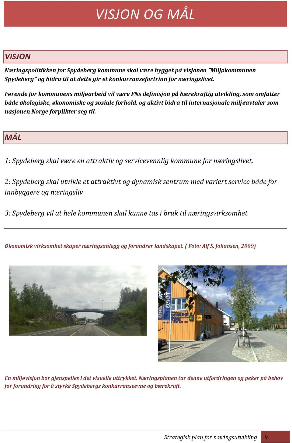 nasjonen Norge forplikter seg til. MÅL 1: Spydeberg skal være en attraktiv og servicevennlig kommune for næringslivet.