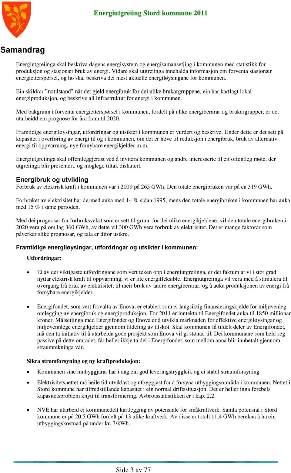 Ein skildrar notilstand når det gjeld energibruk for dei ulike brukargruppene, ein har kartlagt lokal energiproduksjon, og beskrive all infrastruktur for energi i kommunen.