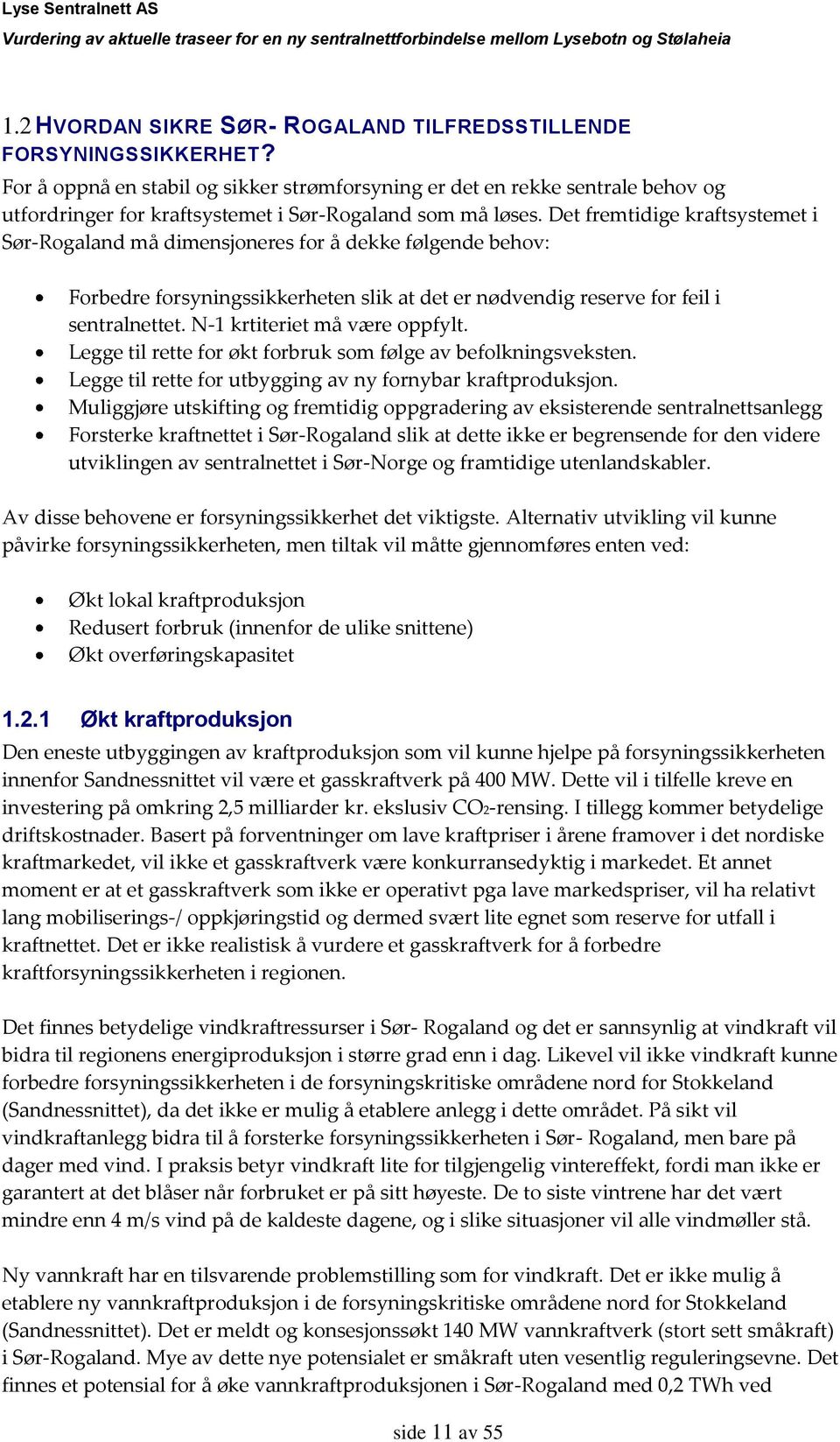 Det fremtidige kraftsystemet i Sør-Rogaland må dimensjoneres for å dekke følgende behov: Forbedre forsyningssikkerheten slik at det er nødvendig reserve for feil i sentralnettet.