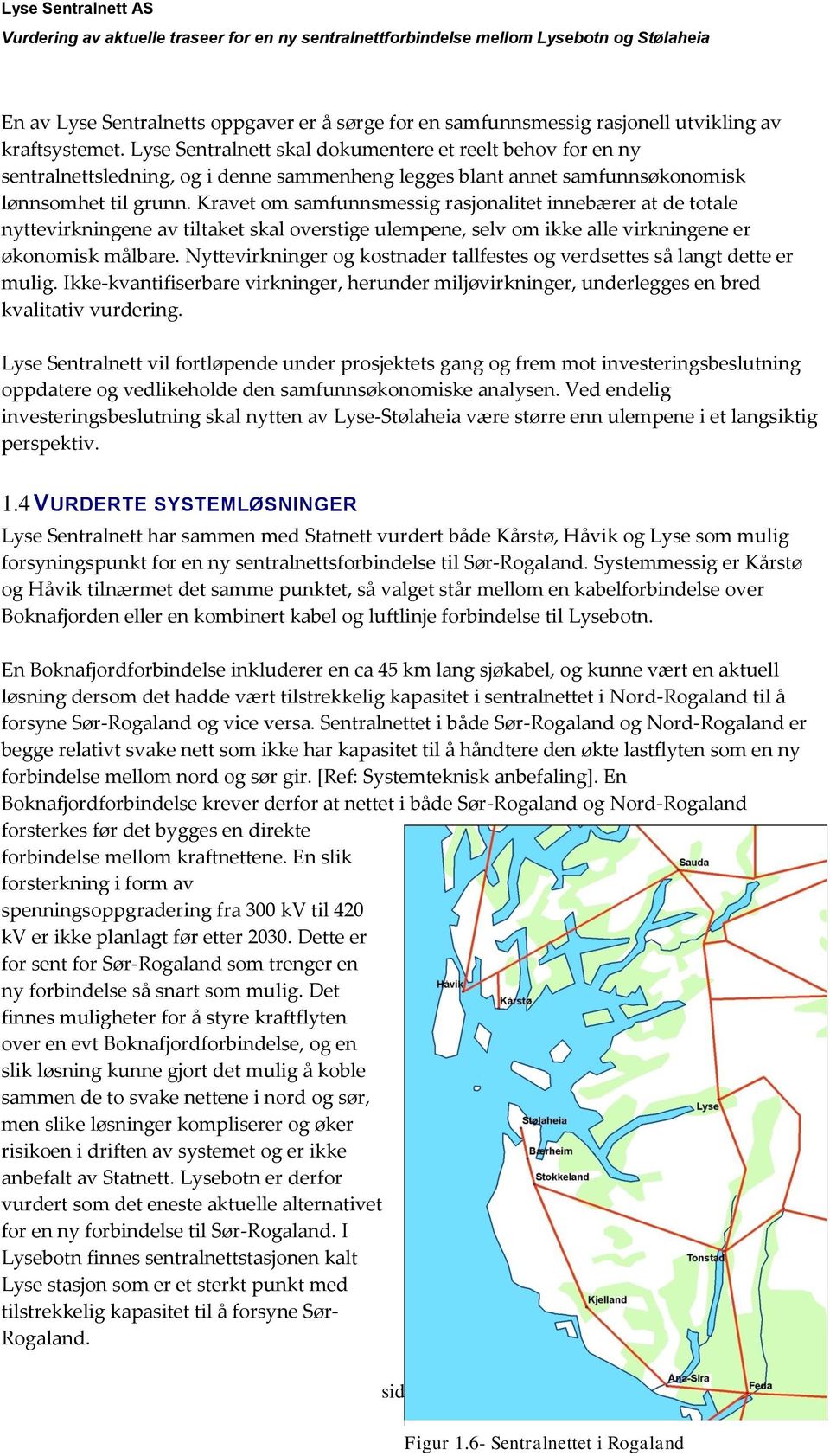 Kravet om samfunnsmessig rasjonalitet innebærer at de totale nyttevirkningene av tiltaket skal overstige ulempene, selv om ikke alle virkningene er økonomisk målbare.