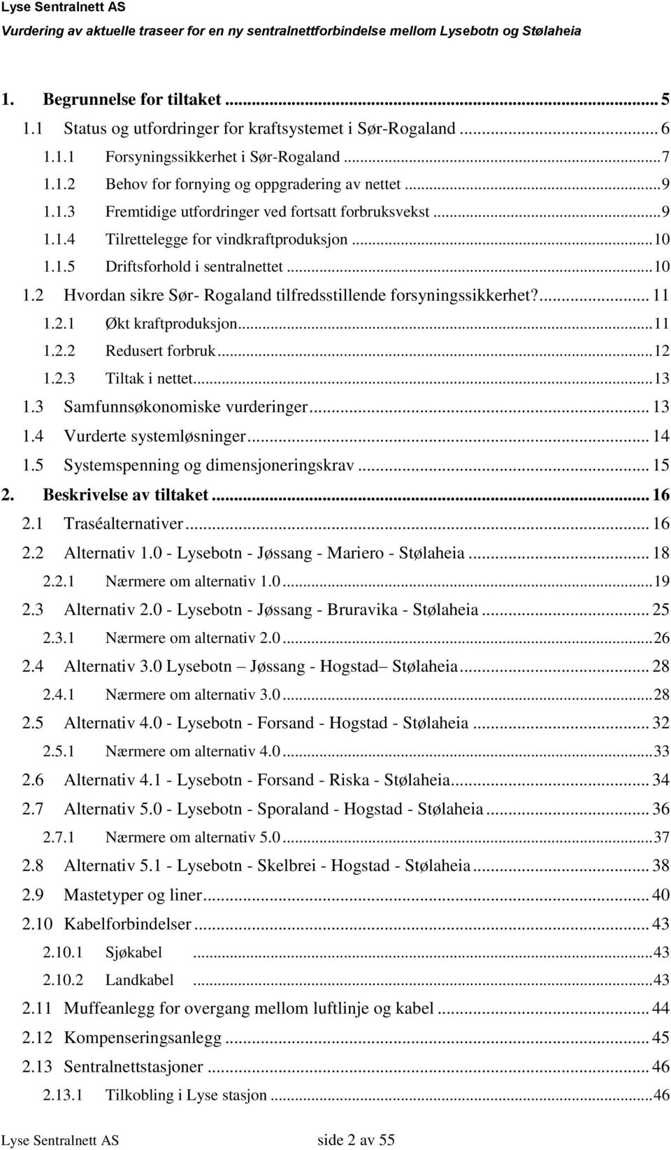 ... 11 1.2.1 Økt kraftproduksjon... 11 1.2.2 Redusert forbruk... 12 1.2.3 Tiltak i nettet... 13 1.3 Samfunnsøkonomiske vurderinger... 13 1.4 Vurderte systemløsninger... 14 1.