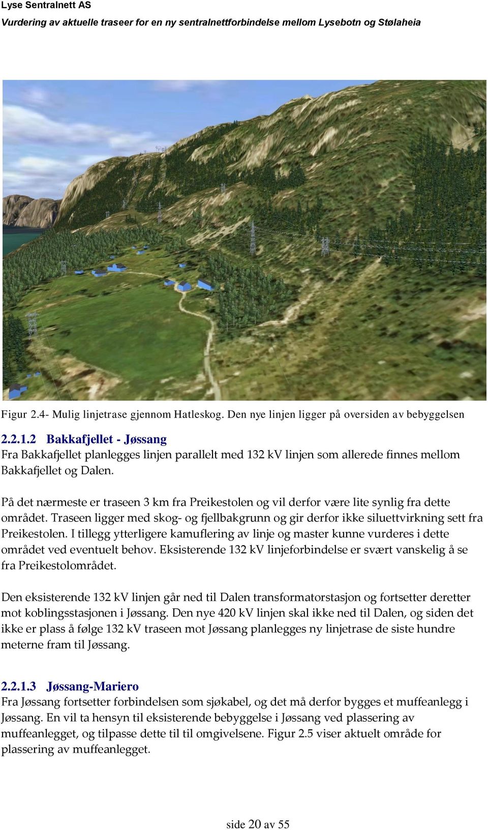 På det nærmeste er traseen 3 km fra Preikestolen og vil derfor være lite synlig fra dette området. Traseen ligger med skog- og fjellbakgrunn og gir derfor ikke siluettvirkning sett fra Preikestolen.