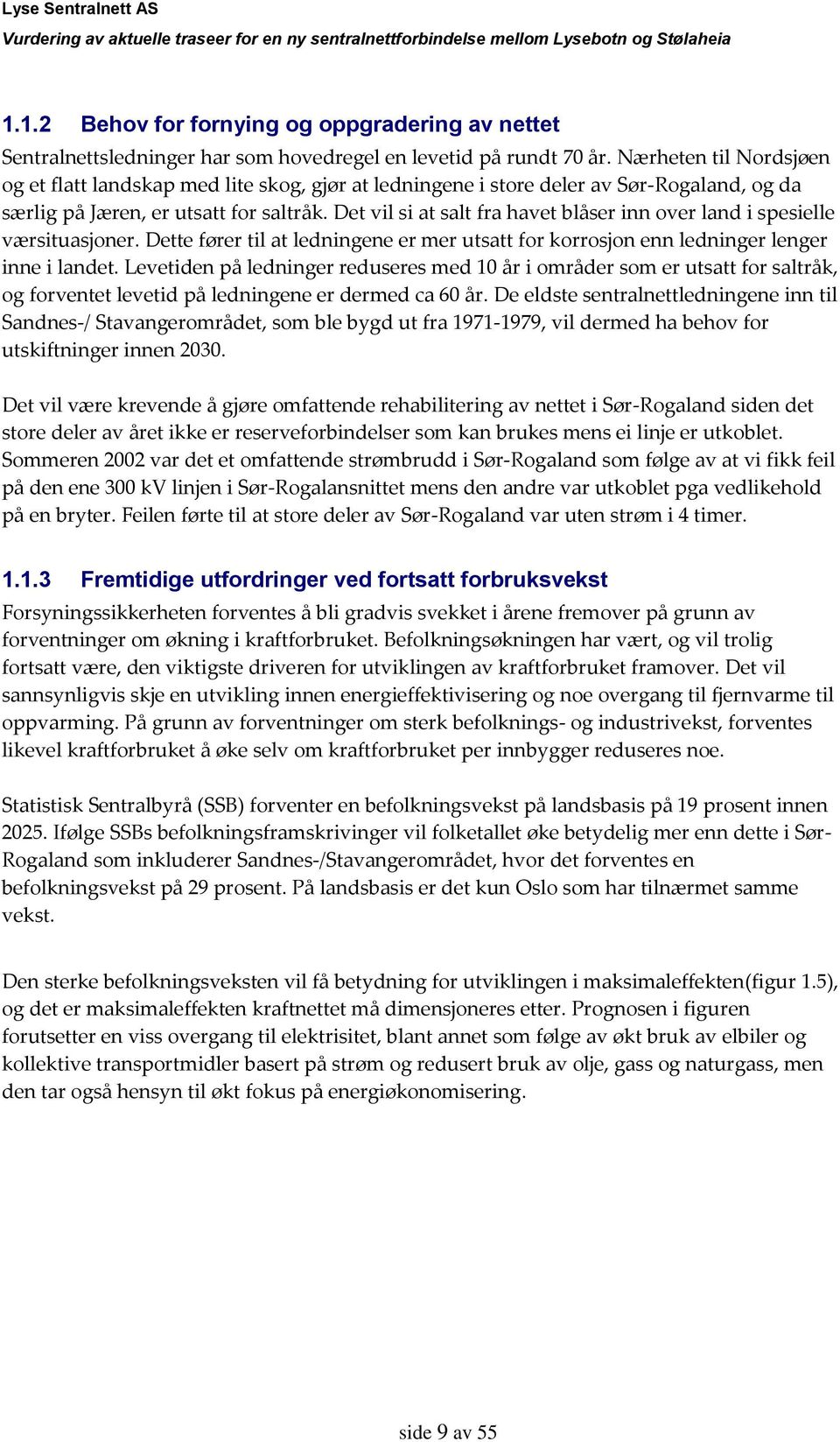 Det vil si at salt fra havet blåser inn over land i spesielle værsituasjoner. Dette fører til at ledningene er mer utsatt for korrosjon enn ledninger lenger inne i landet.