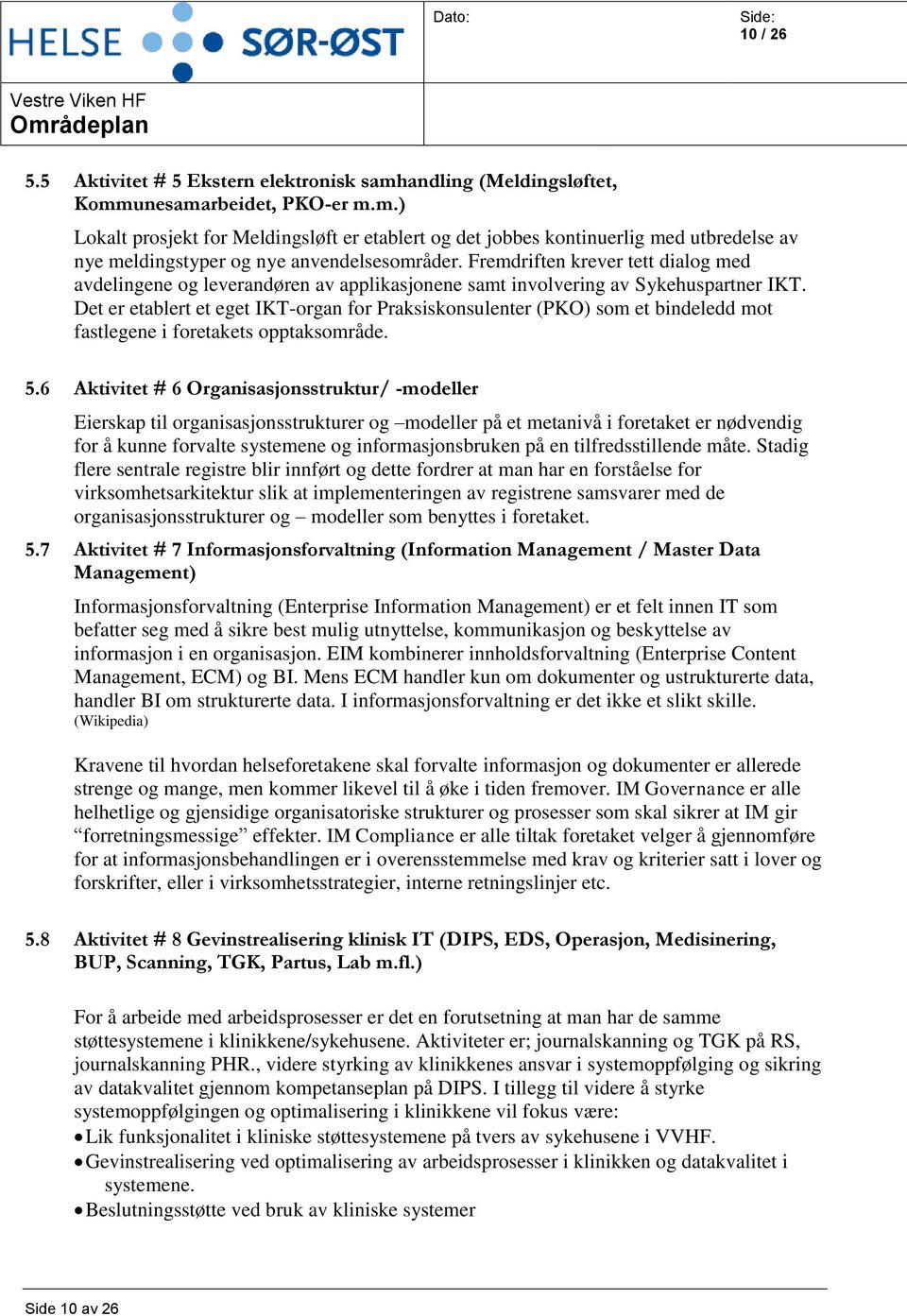 Det er etablert et eget IKT-organ for Praksiskonsulenter (PKO) som et bindeledd mot fastlegene i foretakets opptaksområde. 5.