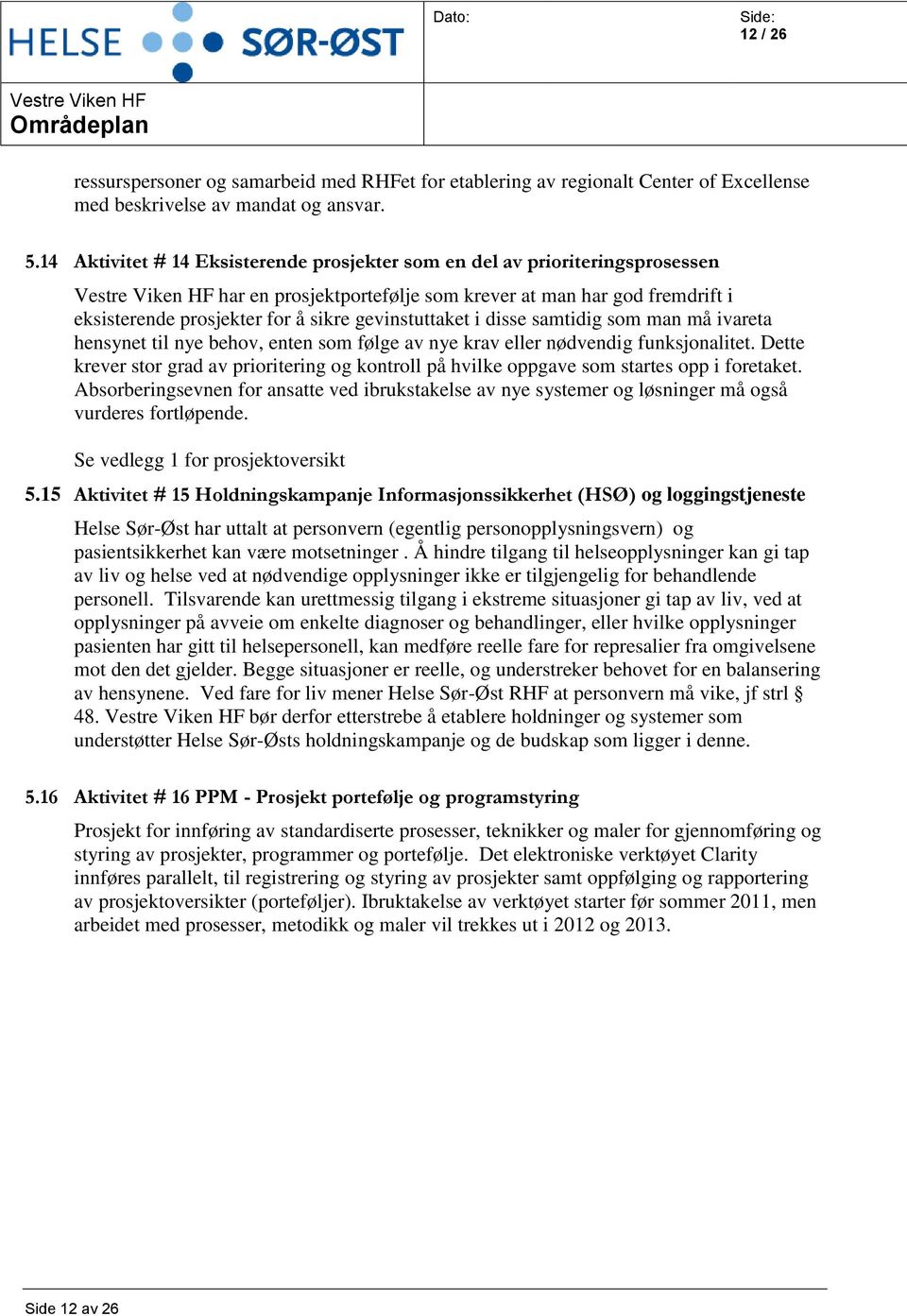 disse samtidig som man må ivareta hensynet til nye behov, enten som følge av nye krav eller nødvendig funksjonalitet.