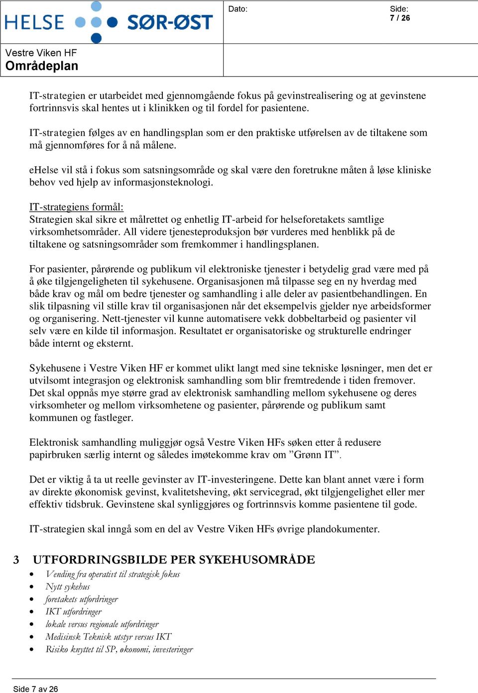 ehelse vil stå i fokus som satsningsområde og skal være den foretrukne måten å løse kliniske behov ved hjelp av informasjonsteknologi.