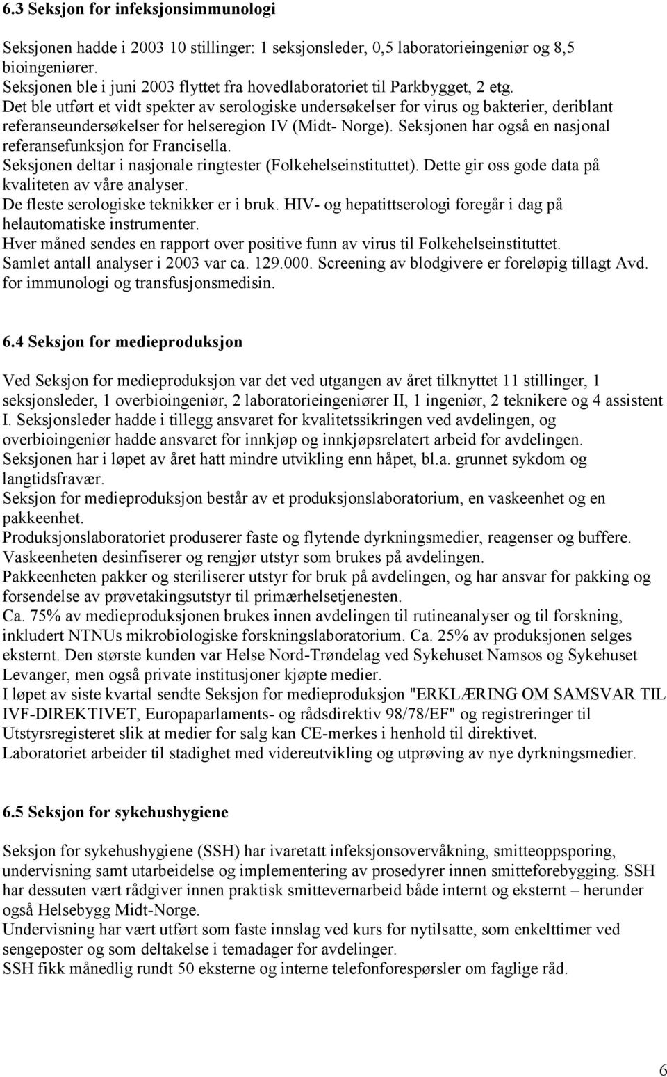 Det ble utført et vidt spekter av serologiske undersøkelser for virus og bakterier, deriblant referanseundersøkelser for helseregion IV (Midt- Norge).