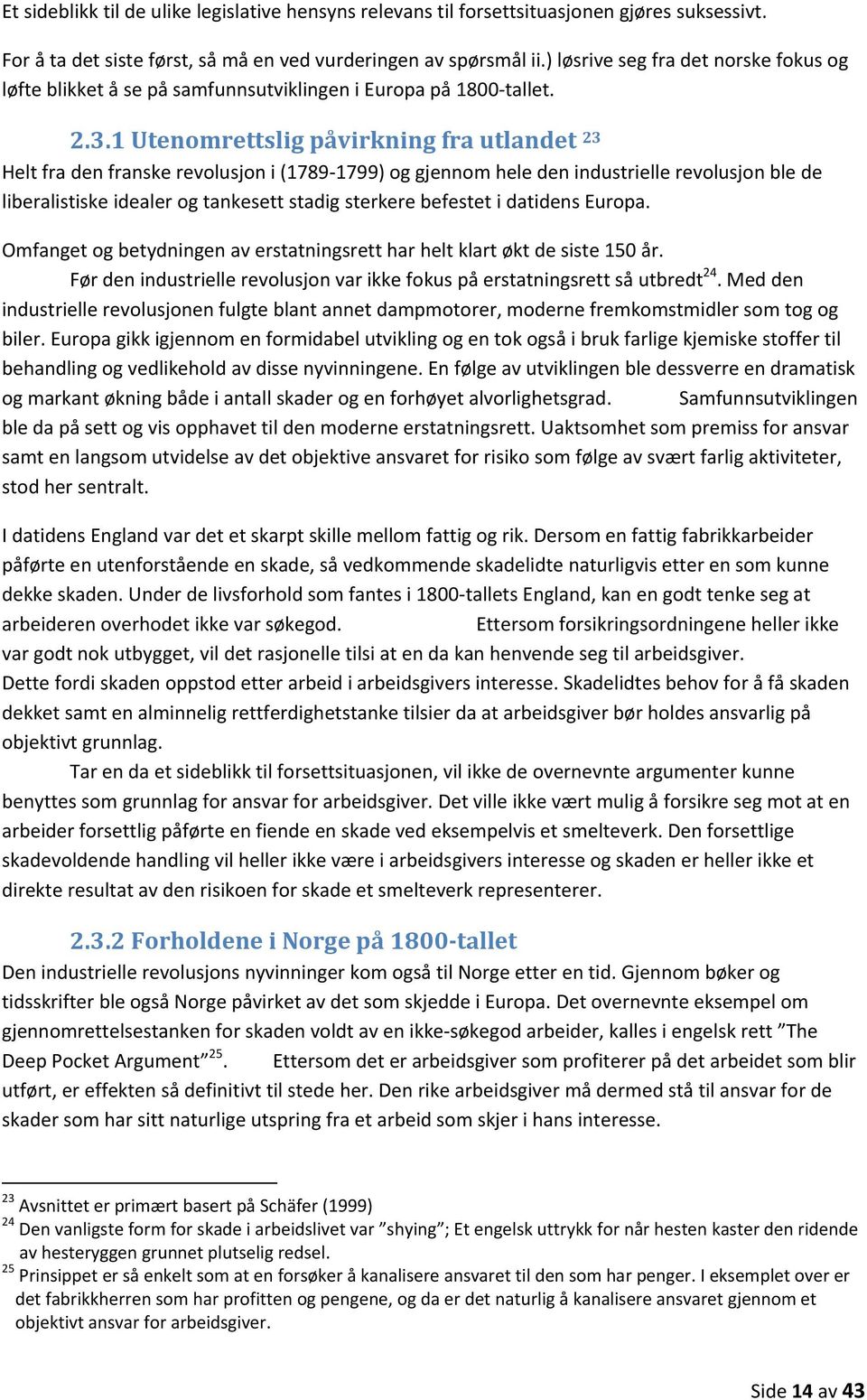 1 Utenomrettslig påvirkning fra utlandet 23 Helt fra den franske revolusjon i (1789 1799) og gjennom hele den industrielle revolusjon ble de liberalistiske idealer og tankesett stadig sterkere