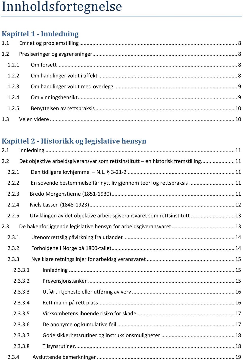 2 Det objektive arbeidsgiveransvar som rettsinstitutt en historisk fremstilling... 11 2.2.1 Den tidligere lovhjemmel N.L. 3 21 2... 11 2.2.2 En sovende bestemmelse får nytt liv gjennom teori og rettspraksis.