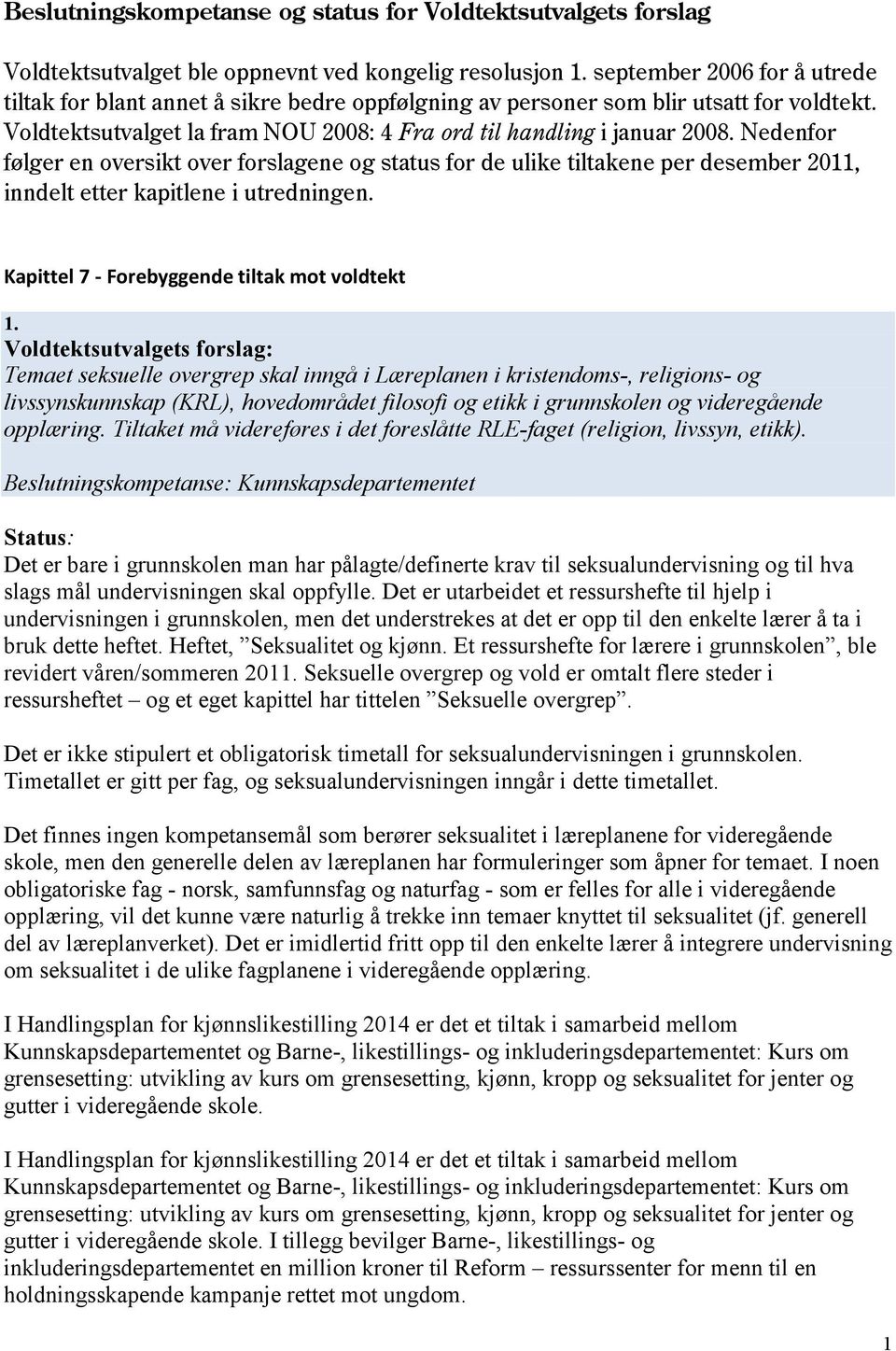 Nedenfor følger en oversikt over forslagene og status for de ulike tiltakene per desember 2011, inndelt etter kapitlene i utredningen. Kapittel 7 - Forebyggende tiltak mot voldtekt 1.