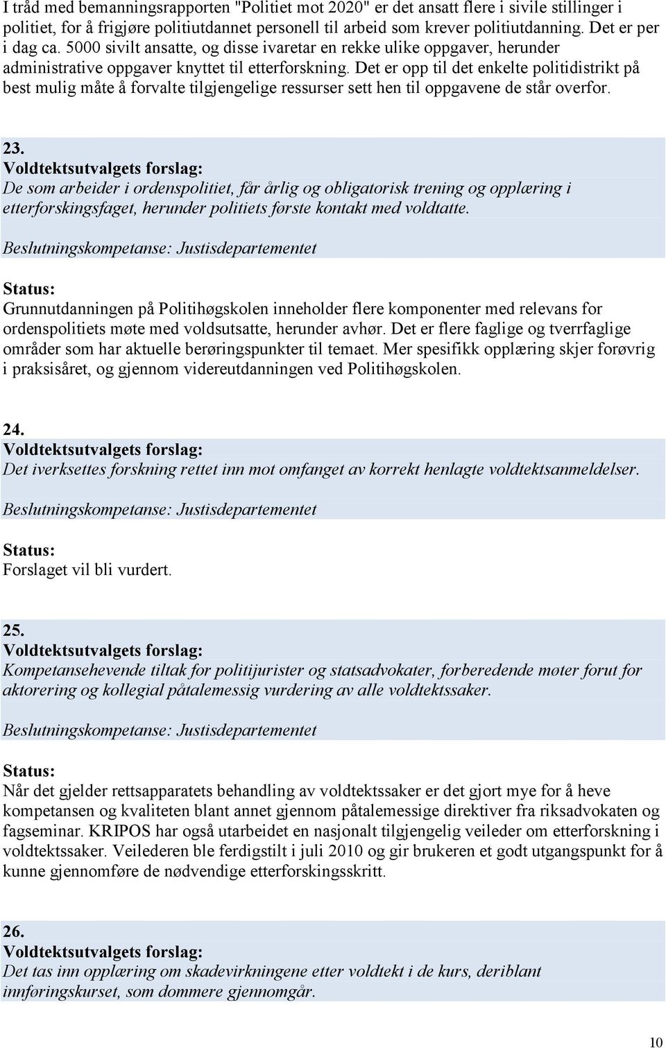 Det er opp til det enkelte politidistrikt på best mulig måte å forvalte tilgjengelige ressurser sett hen til oppgavene de står overfor. 23.