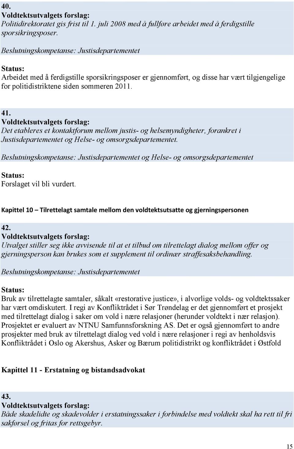 Det etableres et kontaktforum mellom justis- og helsemyndigheter, forankret i Justisdepartementet og Helse- og omsorgsdepartementet.