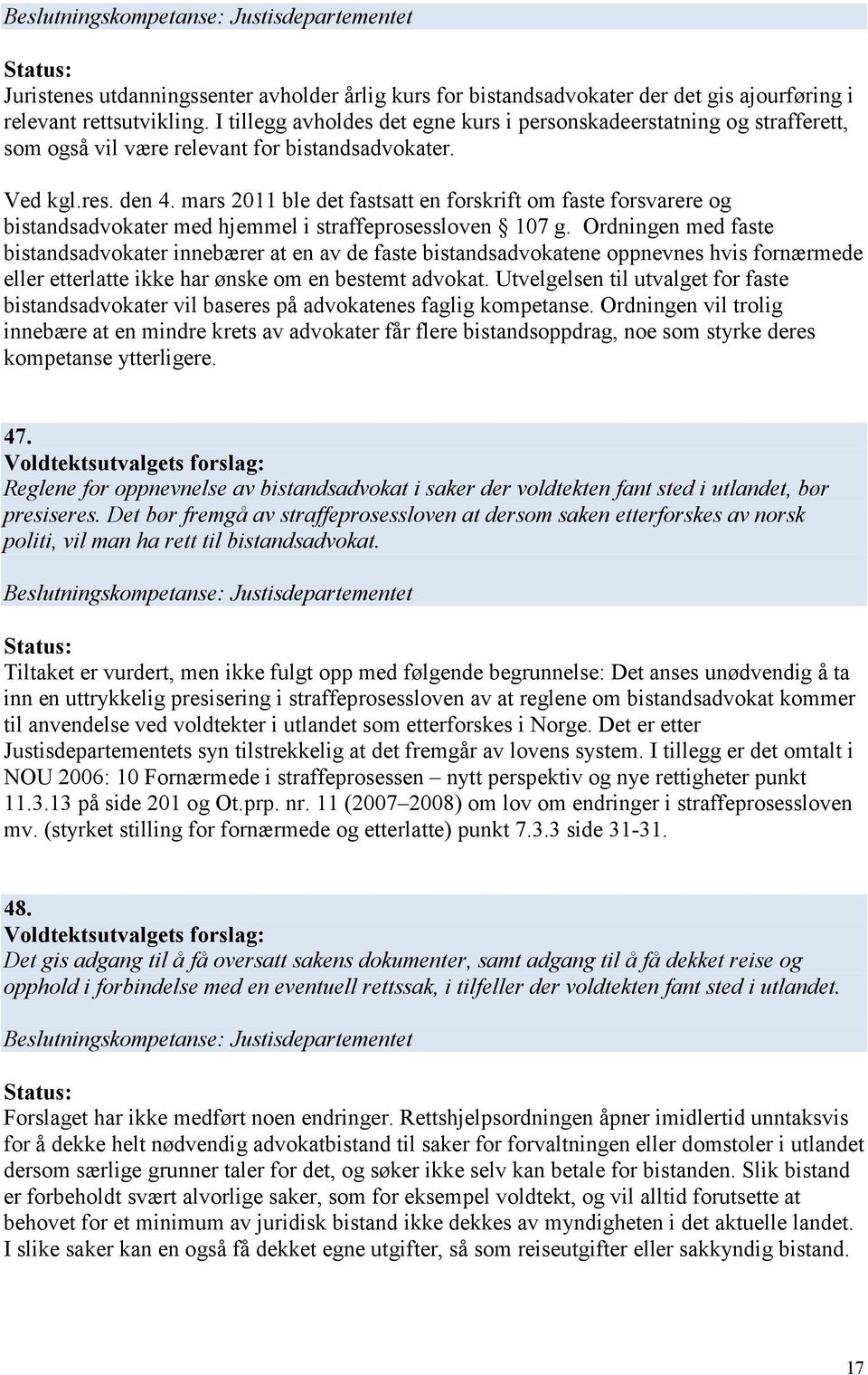 mars 2011 ble det fastsatt en forskrift om faste forsvarere og bistandsadvokater med hjemmel i straffeprosessloven 107 g.