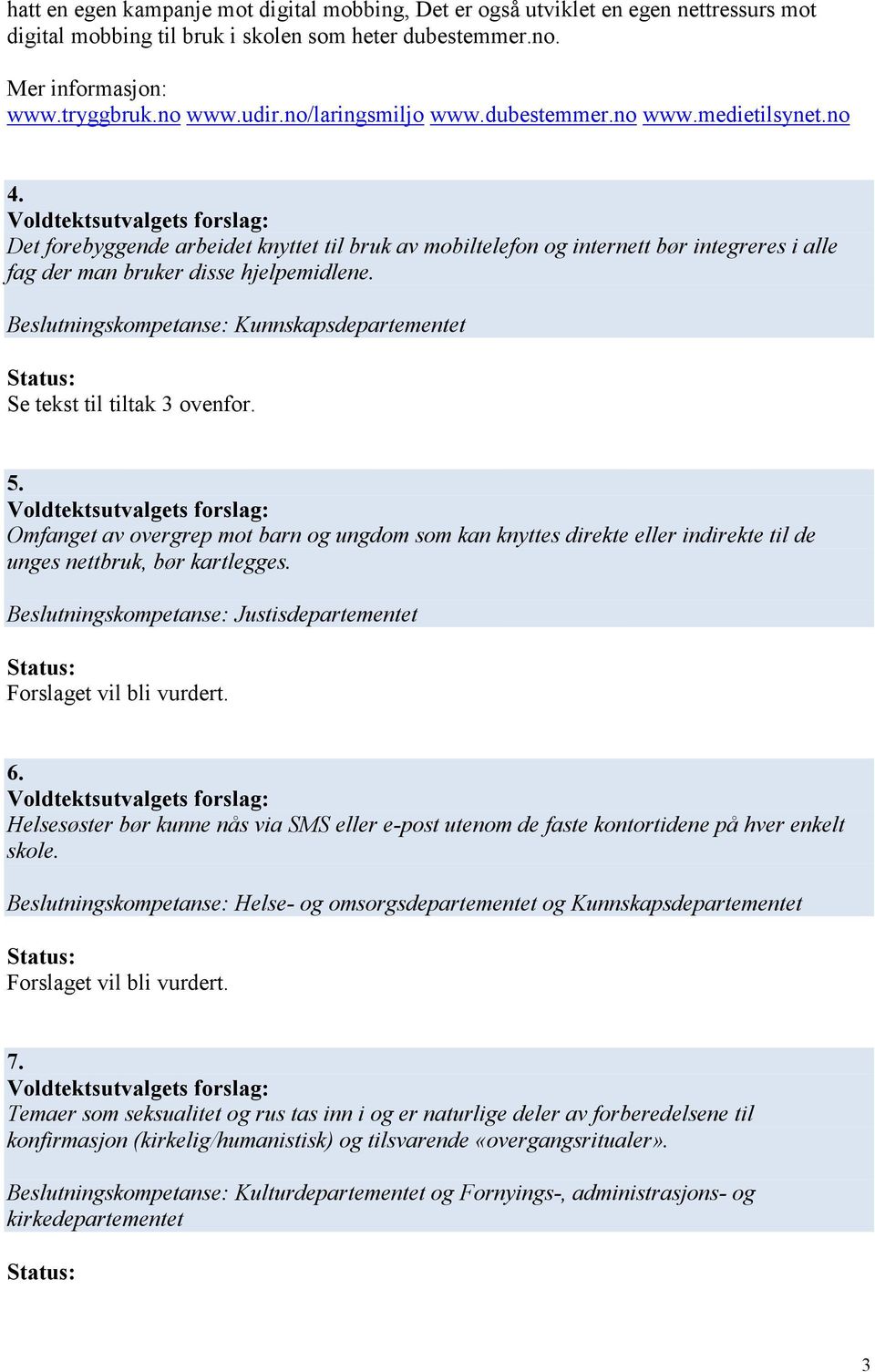 Beslutningskompetanse: Kunnskapsdepartementet Se tekst til tiltak 3 ovenfor. 5. Omfanget av overgrep mot barn og ungdom som kan knyttes direkte eller indirekte til de unges nettbruk, bør kartlegges.