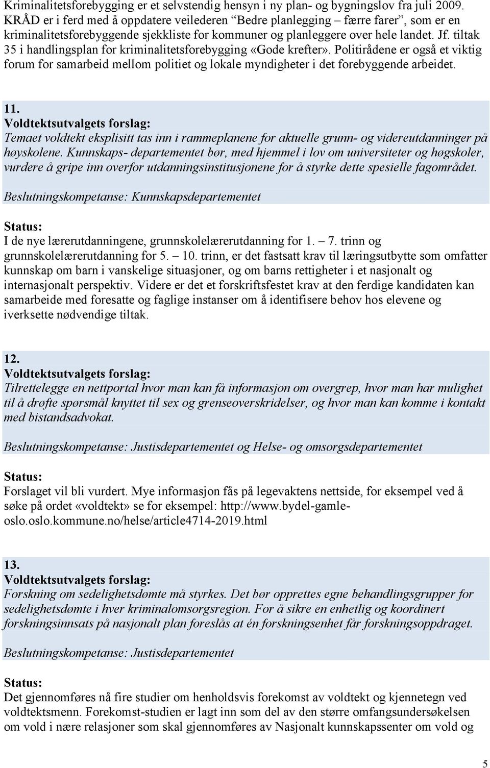 tiltak 35 i handlingsplan for kriminalitetsforebygging «Gode krefter». Politirådene er også et viktig forum for samarbeid mellom politiet og lokale myndigheter i det forebyggende arbeidet. 11.