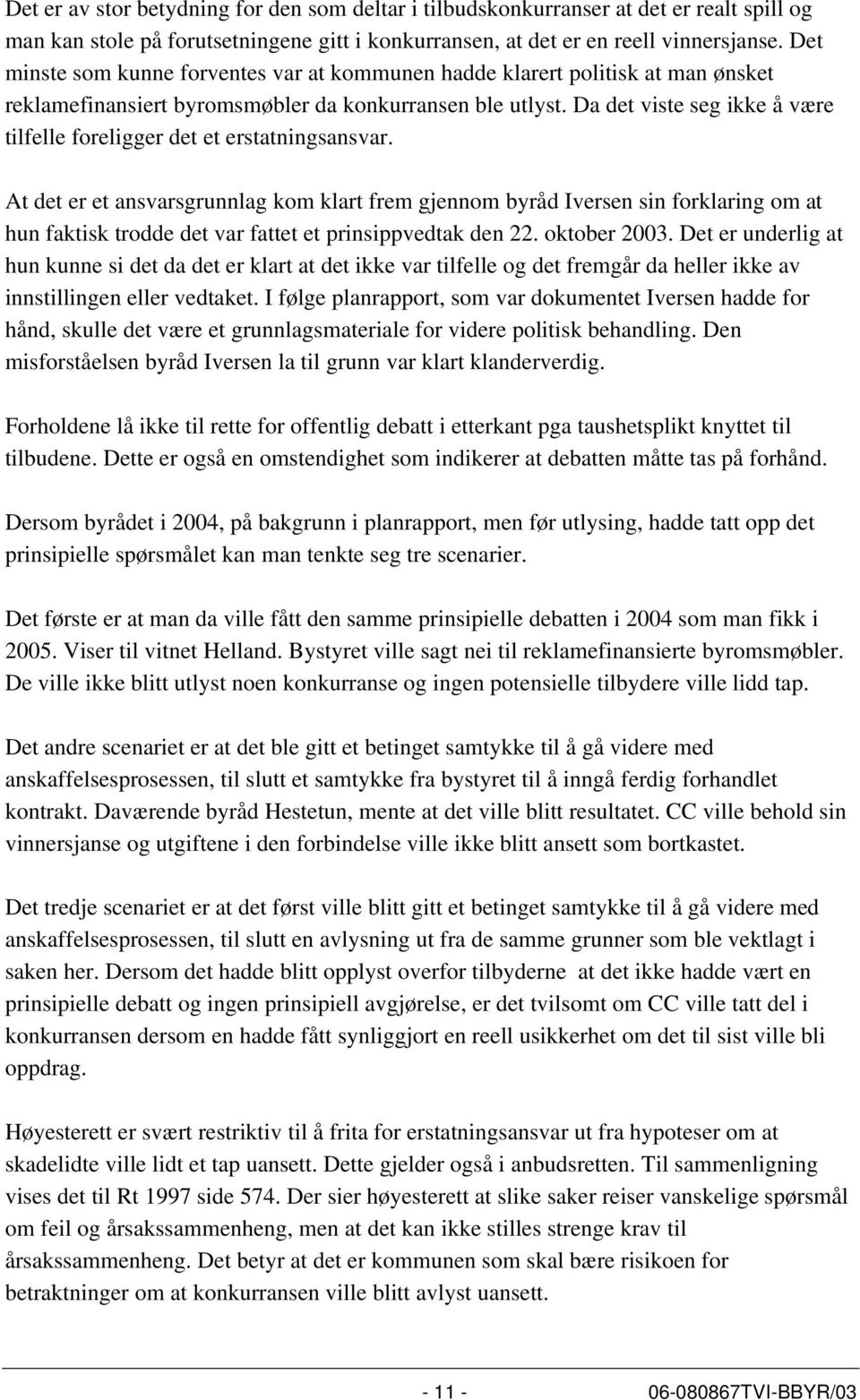 Da det viste seg ikke å være tilfelle foreligger det et erstatningsansvar.