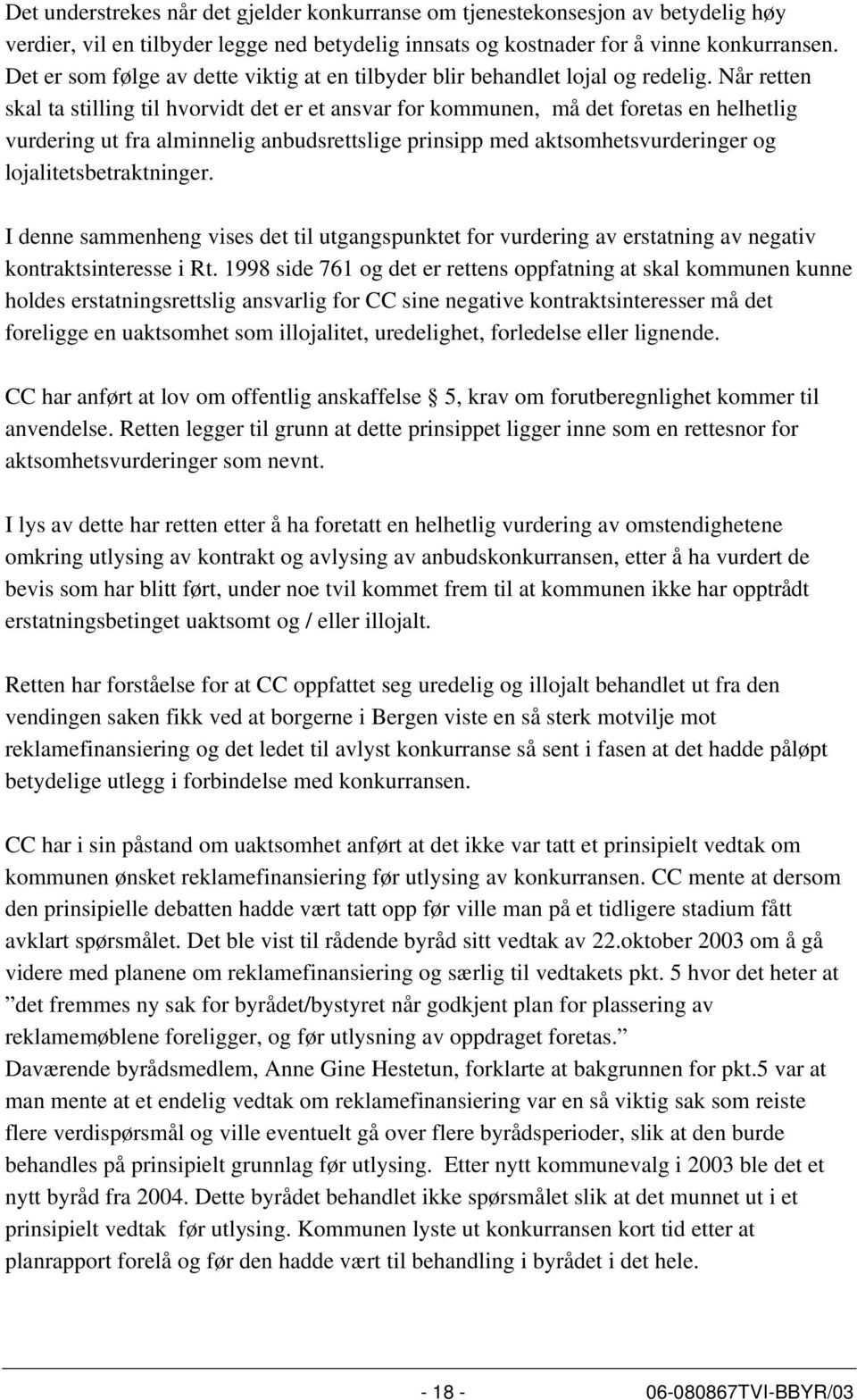 Når retten skal ta stilling til hvorvidt det er et ansvar for kommunen, må det foretas en helhetlig vurdering ut fra alminnelig anbudsrettslige prinsipp med aktsomhetsvurderinger og