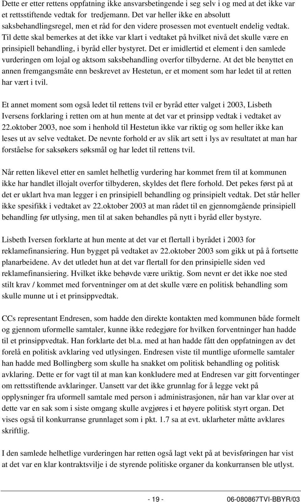 Til dette skal bemerkes at det ikke var klart i vedtaket på hvilket nivå det skulle være en prinsipiell behandling, i byråd eller bystyret.